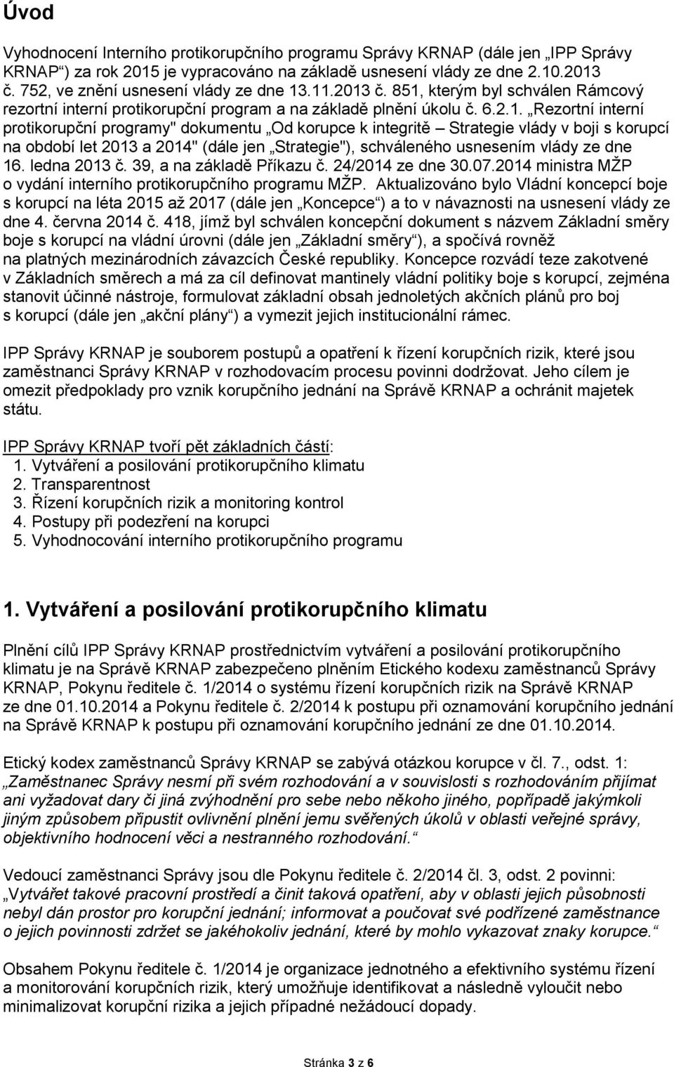 .11.2013 č. 851, kterým byl schválen Rámcový rezortní interní protikorupční program a na základě plnění úkolu č. 6.2.1. Rezortní interní protikorupční programy" dokumentu Od korupce k integritě Strategie vlády v boji s korupcí na období let 2013 a 2014" (dále jen Strategie"), schváleného usnesením vlády ze dne 16.