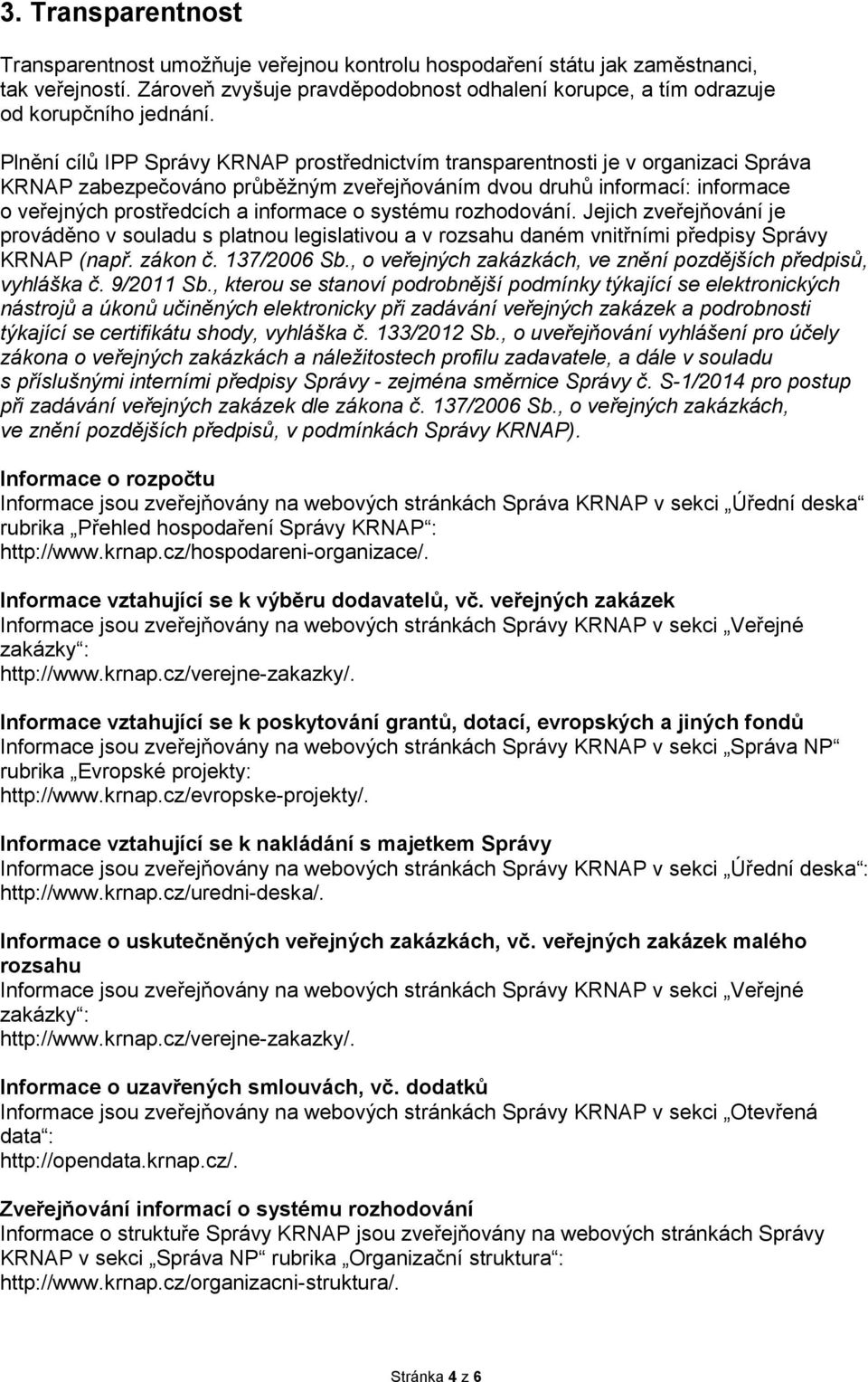 systému rozhodování. Jejich zveřejňování je prováděno v souladu s platnou legislativou a v rozsahu daném vnitřními předpisy Správy KRNAP (např. zákon č. 137/2006 Sb.