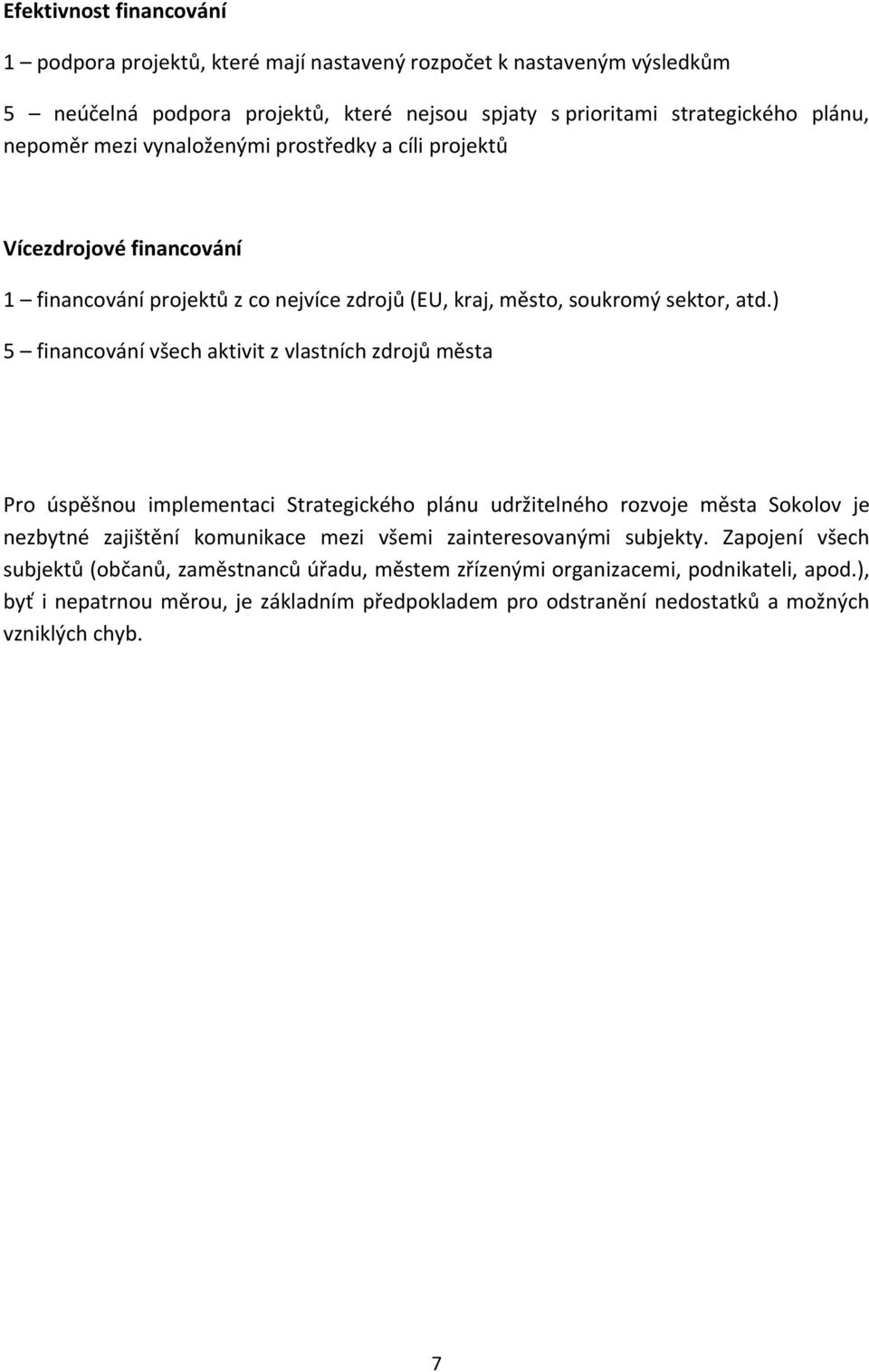 ) 5 financování všech aktivit z vlastních zdrojů města Pro úspěšnou implementaci Strategického plánu udržitelného rozvoje města Sokolov je nezbytné zajištění komunikace mezi všemi
