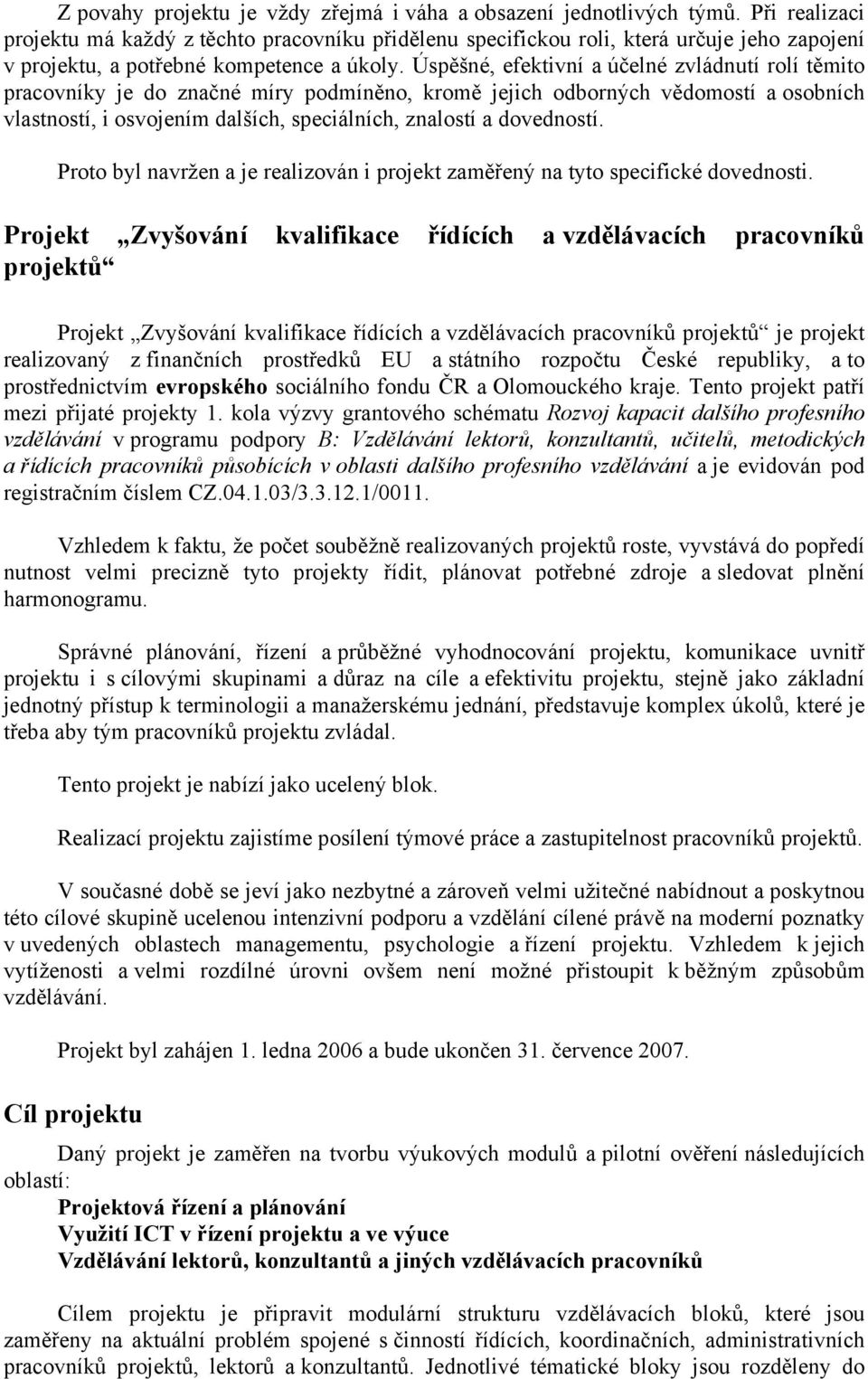 Úspěšné, efektivní a účelné zvládnutí rolí těmito pracovníky je do značné míry podmíněno, kromě jejich odborných vědomostí a osobních vlastností, i osvojením dalších, speciálních, znalostí a