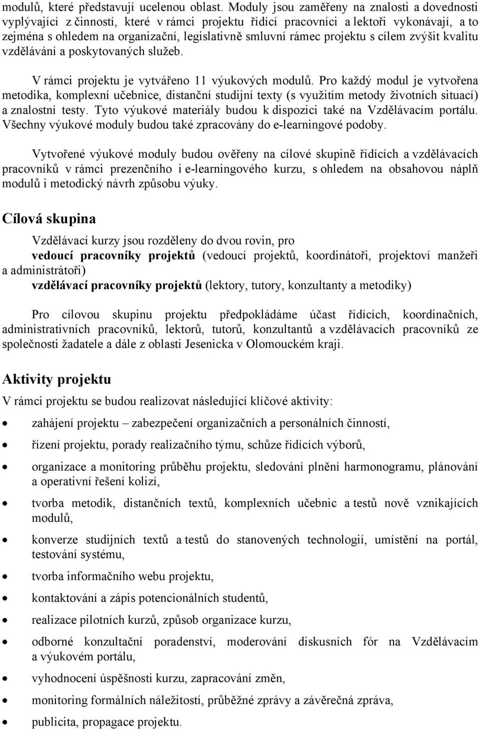 projektu s cílem zvýšit kvalitu vzdělávání a poskytovaných služeb. V rámci projektu je vytvářeno 11 výukových modulů.