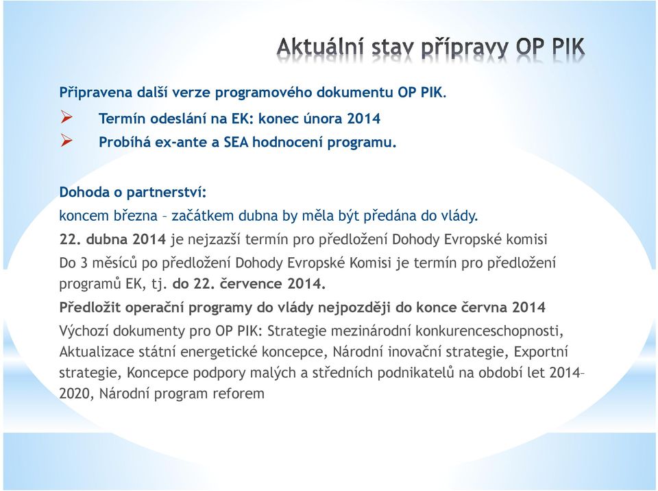 dubna 2014 je nejzazší termín pro předložení Dohody Evropské komisi Do 3 měsíců po předložení Dohody Evropské Komisi je termín pro předložení programů EK, tj. do 22. července 2014.