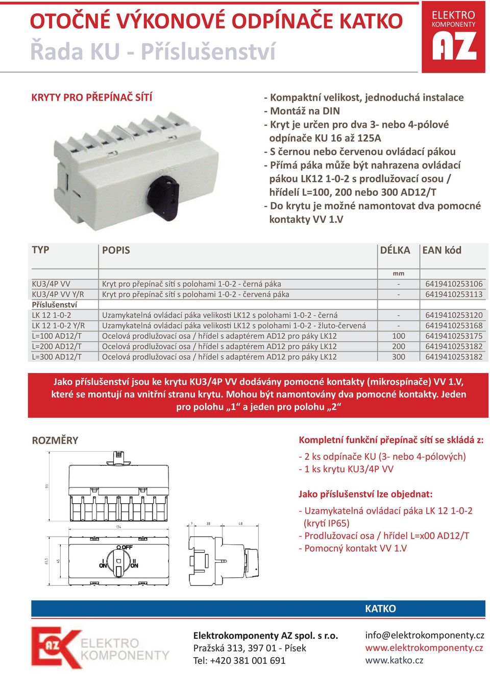 V DÉLKA KU3/4P VV KU3/4P VV Y/R Příslušenství LK 12 102 LK 12 102 Y/R L=100 AD12/T L=200 AD12/T L=0 AD12/T Kryt pro přepínač sí! s polohami 102 černá páka Kryt pro přepínač sí!