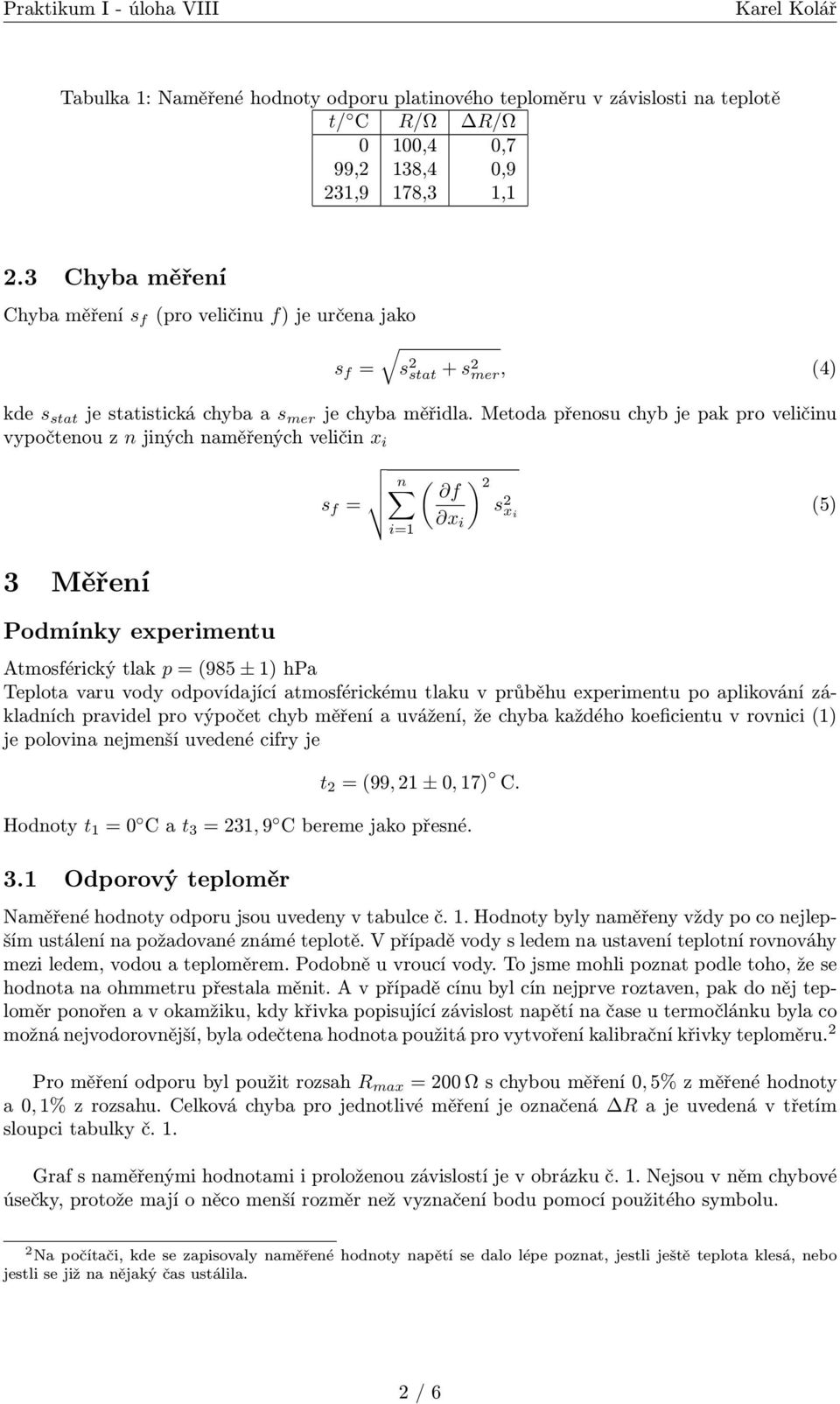 Metoda přenosu chyb je pak pro veličinu vypočtenou z n jiných naměřených veličin x i s f = n ( ) 2 f s x 2 x i (5) i 3 Měření Podmínky experimentu i=1 Atmosférický tlak p = (985 ± 1) hpa Teplota varu