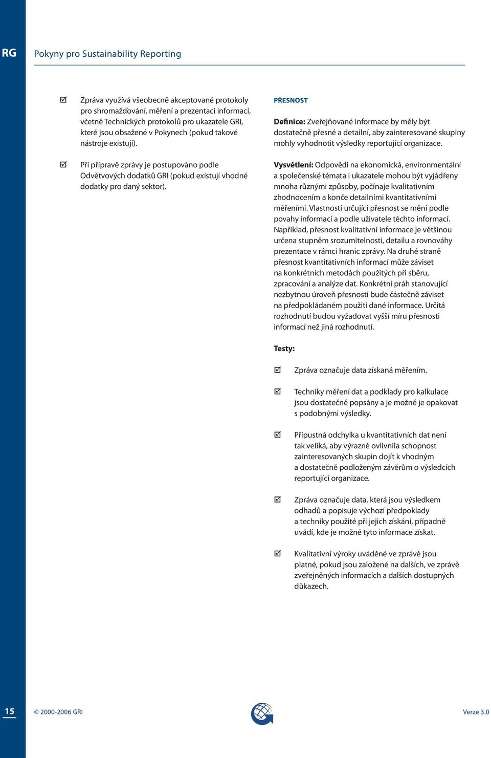PŘESNOST Definice: Zveřejňované informace by měly být dostatečně přesné a detailní, aby zainteresované skupiny mohly vyhodnotit výsledky reportující organizace.