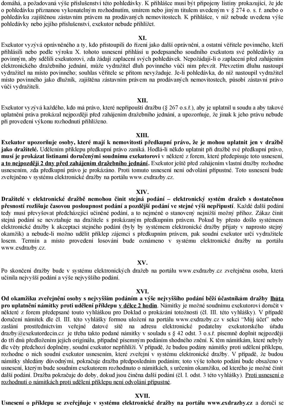 anebo o pohledávku zajištěnou zástavním právem na prodávaných nemovitostech. K přihlášce, v níž nebude uvedena výše pohledávky nebo jejího příslušenství, exekutor nebude přihlížet. XI.