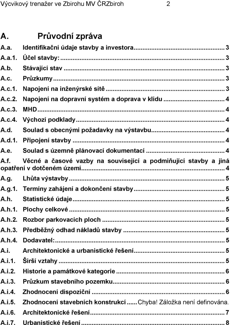 .. 4 A.f. Věcné a časové vazby na související a podmiňující stavby a jiná opatření v dotčeném území... 4 A.g. Lhůta výstavby... 5 A.g.1. Termíny zahájení a dokončení stavby... 5 A.h. Statistické údaje.