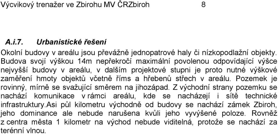 hřebenů střech v areálu. Pozemek je rovinný, mírně se svažující směrem na jihozápad.