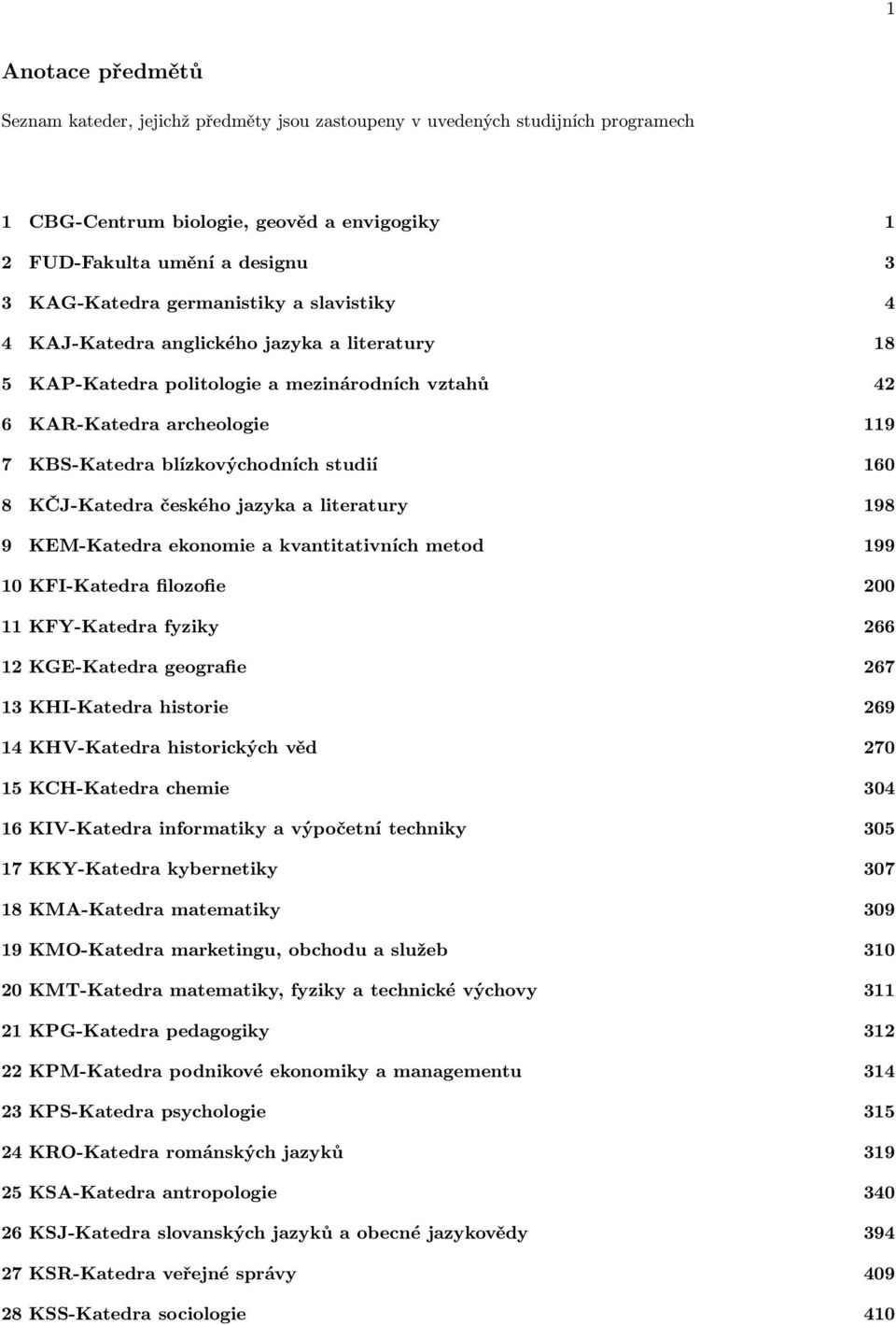 8 KČJ-Katedra českého jazyka a literatury 198 9 KEM-Katedra ekonomie a kvantitativních metod 199 10 KFI-Katedra filozofie 200 11 KFY-Katedra fyziky 266 12 KGE-Katedra geografie 267 13 KHI-Katedra