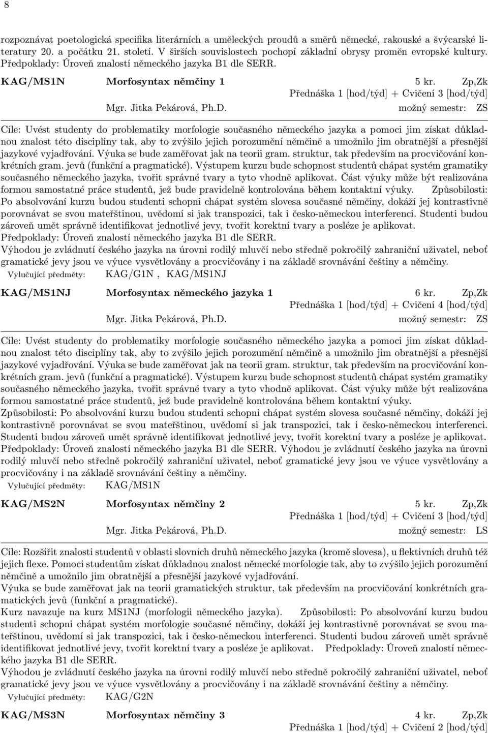 Zp,Zk Přednáška 1 [hod/týd] + Cvičení 3 [hod/týd] Mgr. Jitka Pekárová, Ph.D.
