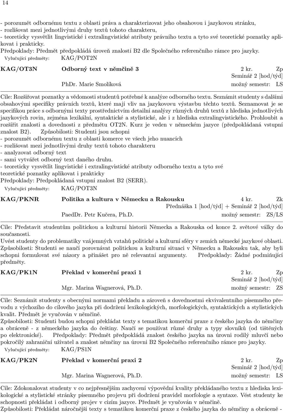Vylučující předměty: KAG/POT2N KAG/OT3N Odborný text v němčině 3 2 kr. Zp Seminář 2 [hod/týd] PhDr.