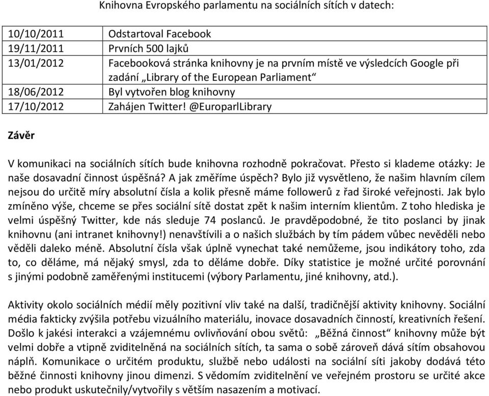 @EuroparlLibrary Závěr V komunikaci na sociálních sítích bude knihovna rozhodně pokračovat. Přesto si klademe otázky: Je naše dosavadní činnost úspěšná? A jak změříme úspěch?