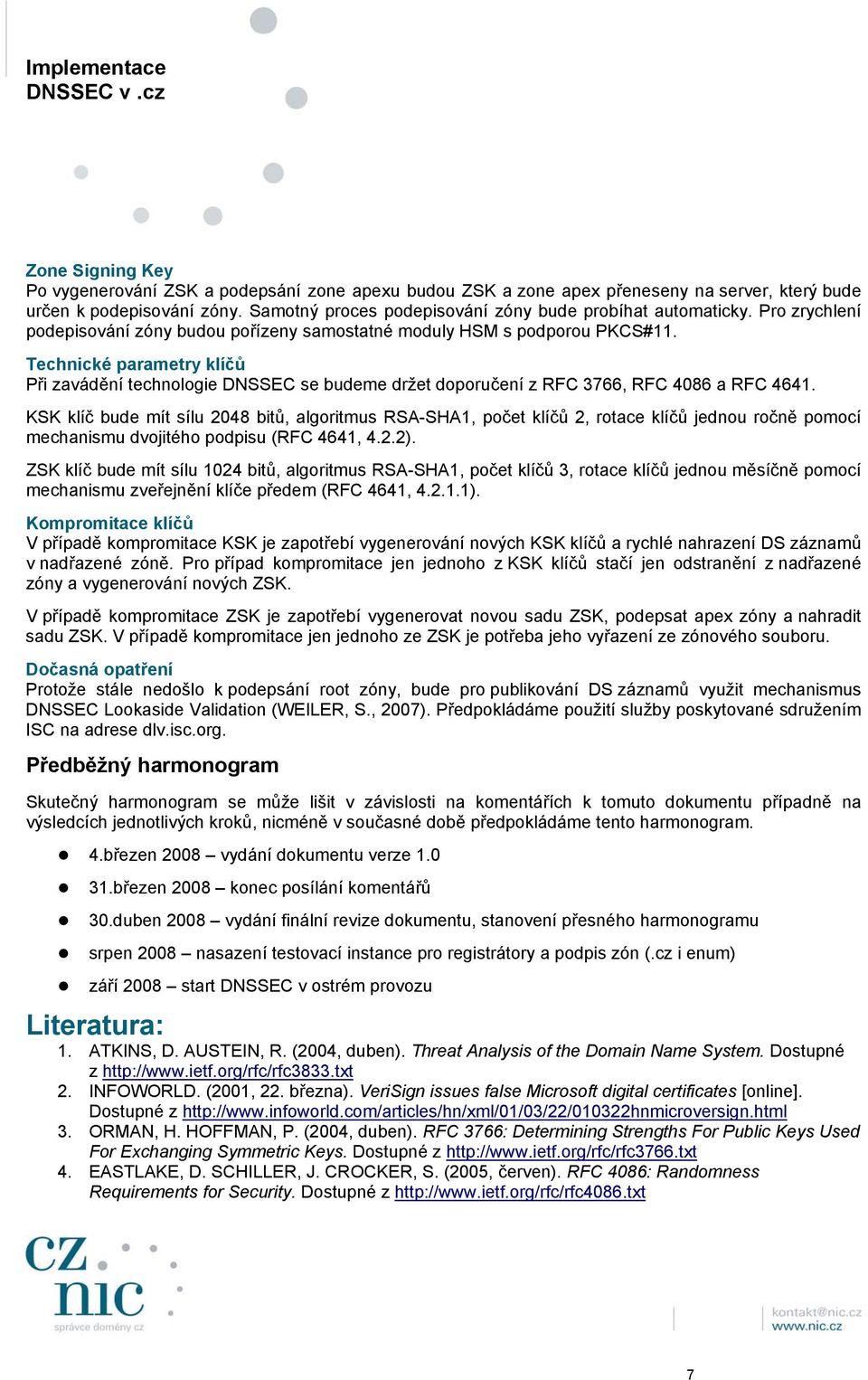 Technické parametry klíčů Při zavádění technologie DNSSEC se budeme držet doporučení z RFC 3766, RFC 4086 a RFC 4641.