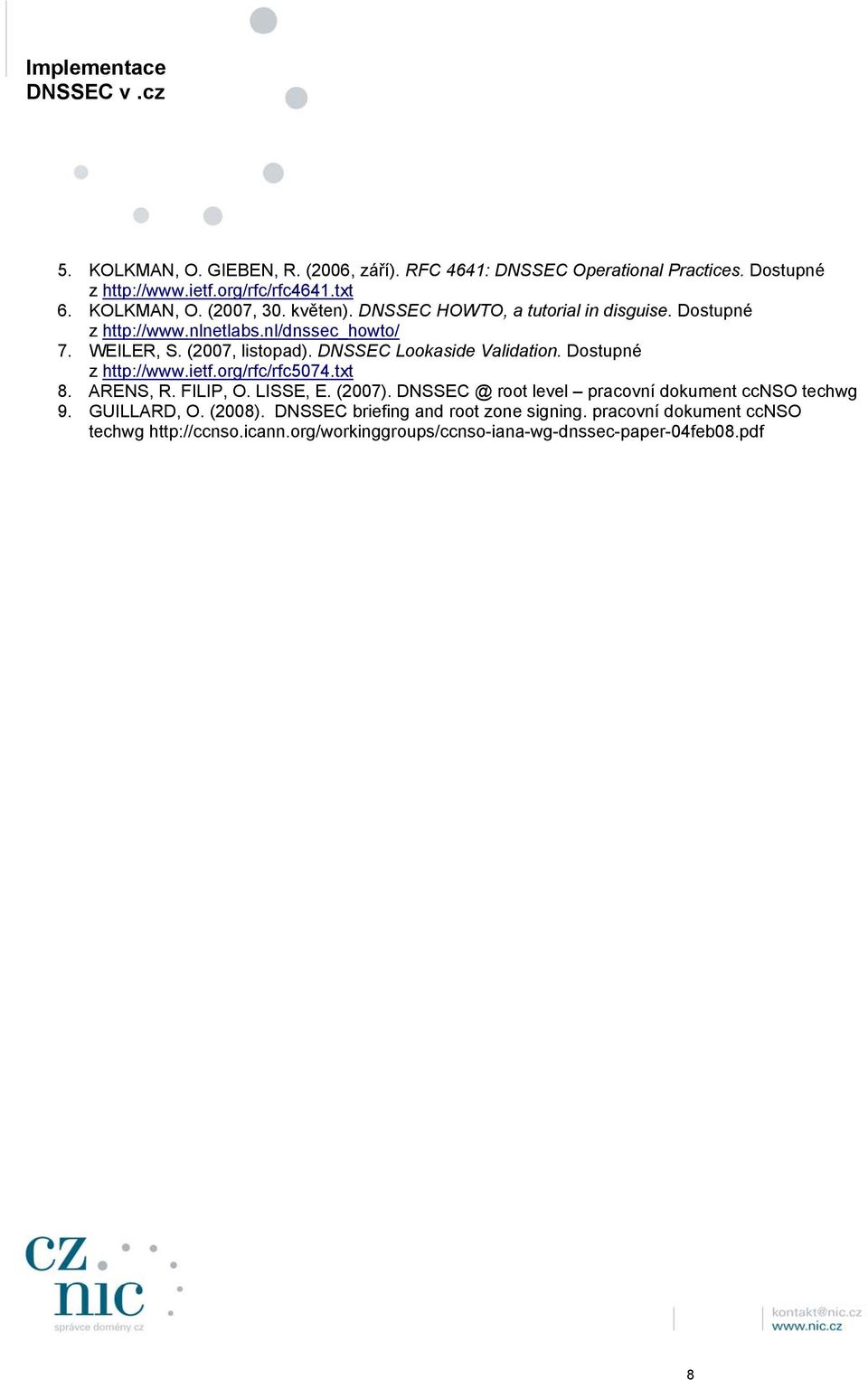 DNSSEC Lookaside Validation. Dostupné z http://www.ietf.org/rfc/rfc5074.txt 8. ARENS, R. FILIP, O. LISSE, E. (2007).