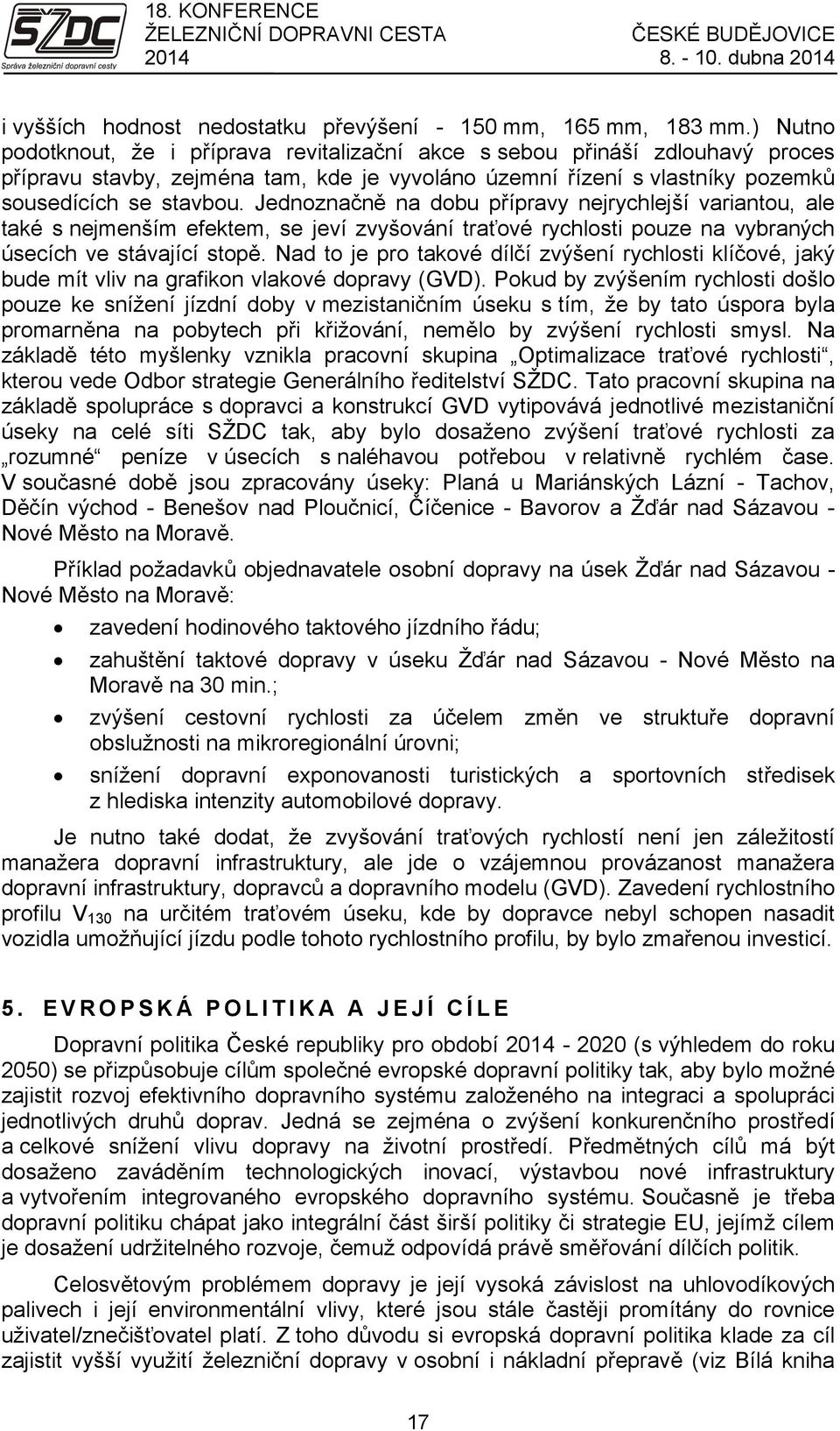 Jednoznačně na dobu přípravy nejrychlejší variantou, ale také s nejmenším efektem, se jeví zvyšování traťové rychlosti pouze na vybraných úsecích ve stávající stopě.