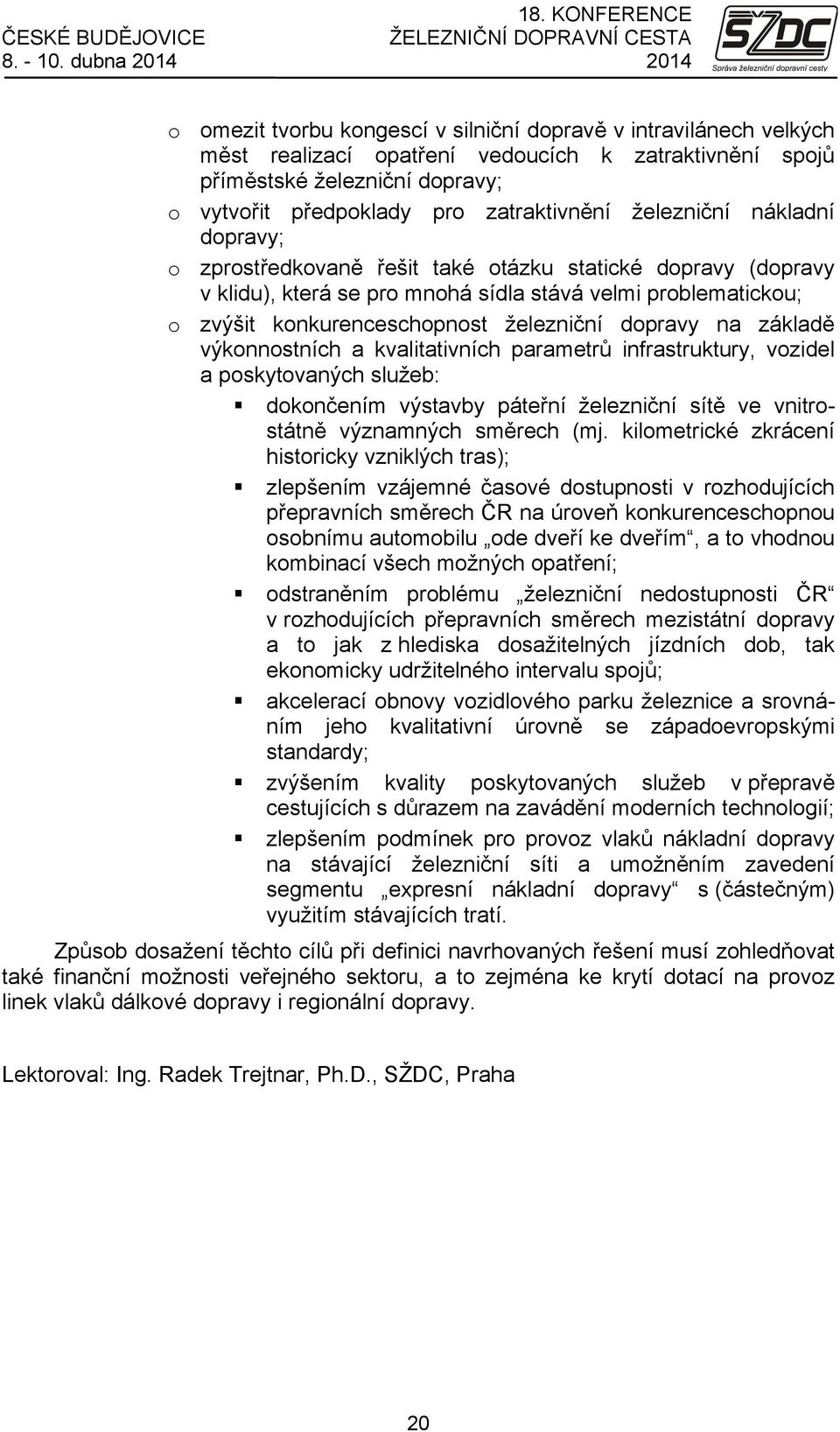 zatraktivnění železniční nákladní dopravy; o zprostředkovaně řešit také otázku statické dopravy (dopravy v klidu), která se pro mnohá sídla stává velmi problematickou; o zvýšit konkurenceschopnost