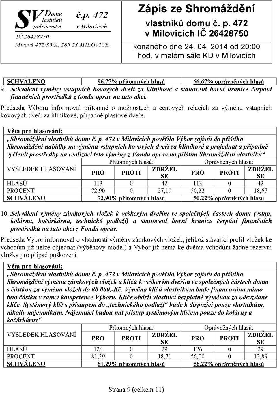 Shromáždění v Milovicích pověřilo Výbor zajistit do příštího Shromáždění nabídky na výměnu vstupních kovových dveří za hliníkové a projednat a případně vyčlenit prostředky na realizaci této výměny z