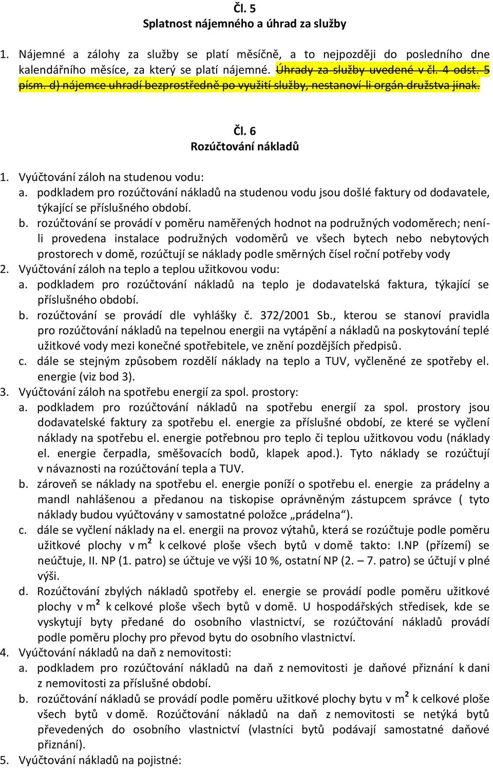 podkladem pro rozúčtování nákladů na studenou vodu jsou došlé faktury od dodavatele, týkající se příslušného období. b.