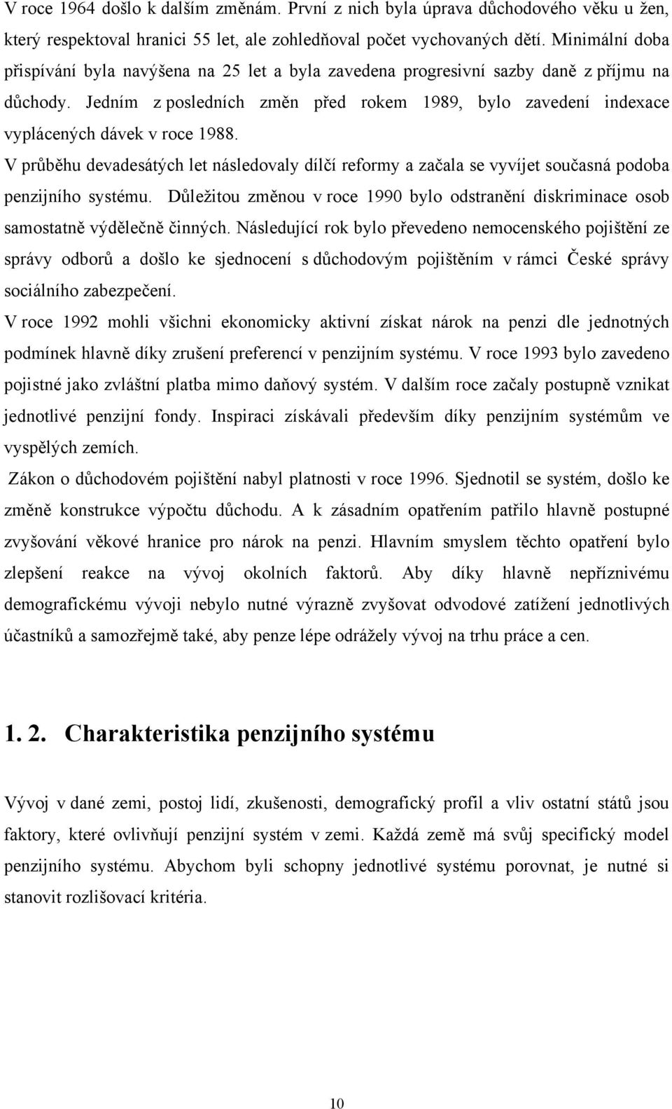 Jedním z posledních změn před rokem 1989, bylo zavedení indexace vyplácených dávek v roce 1988.