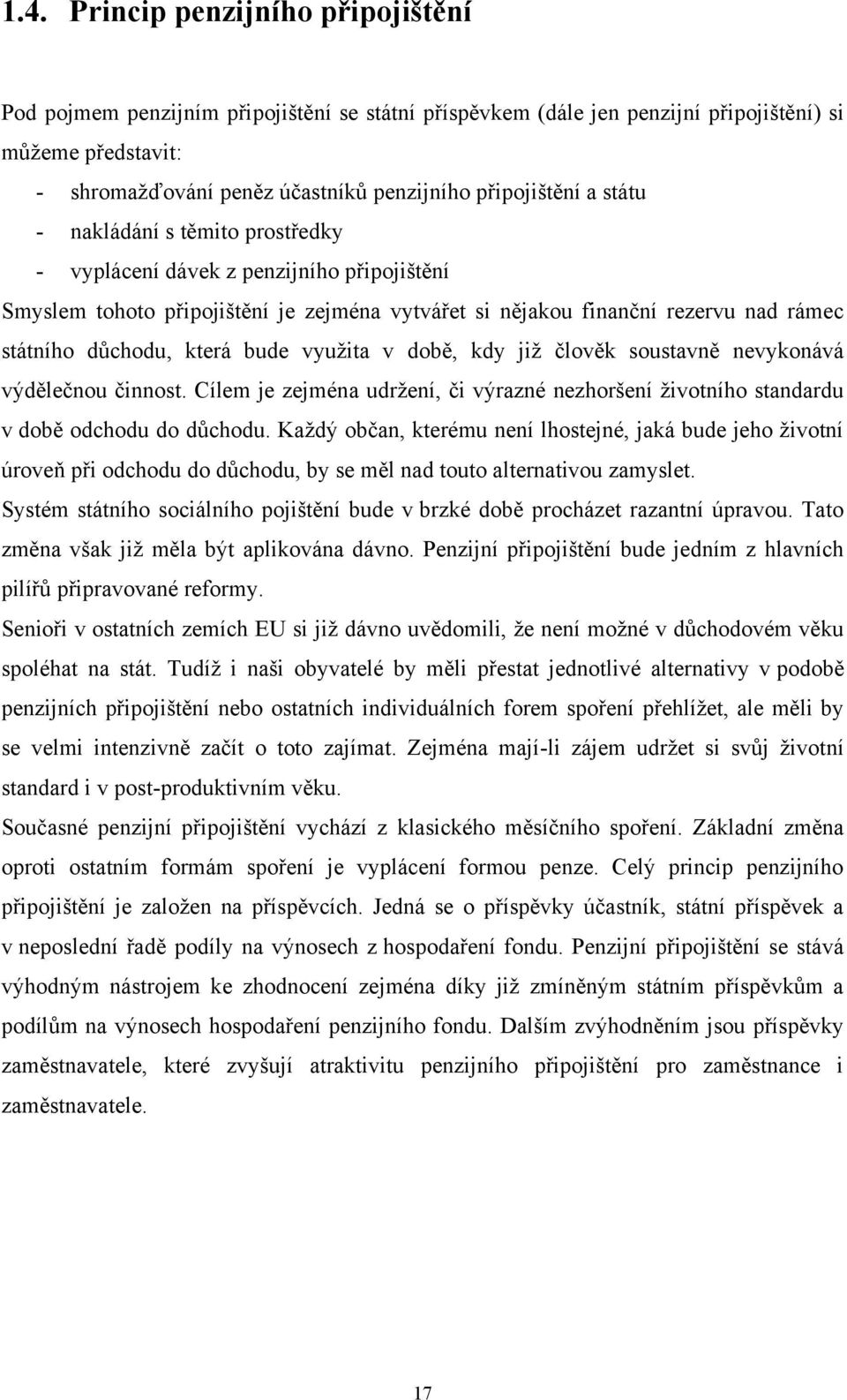 důchodu, která bude vyuţita v době, kdy jiţ člověk soustavně nevykonává výdělečnou činnost. Cílem je zejména udrţení, či výrazné nezhoršení ţivotního standardu v době odchodu do důchodu.