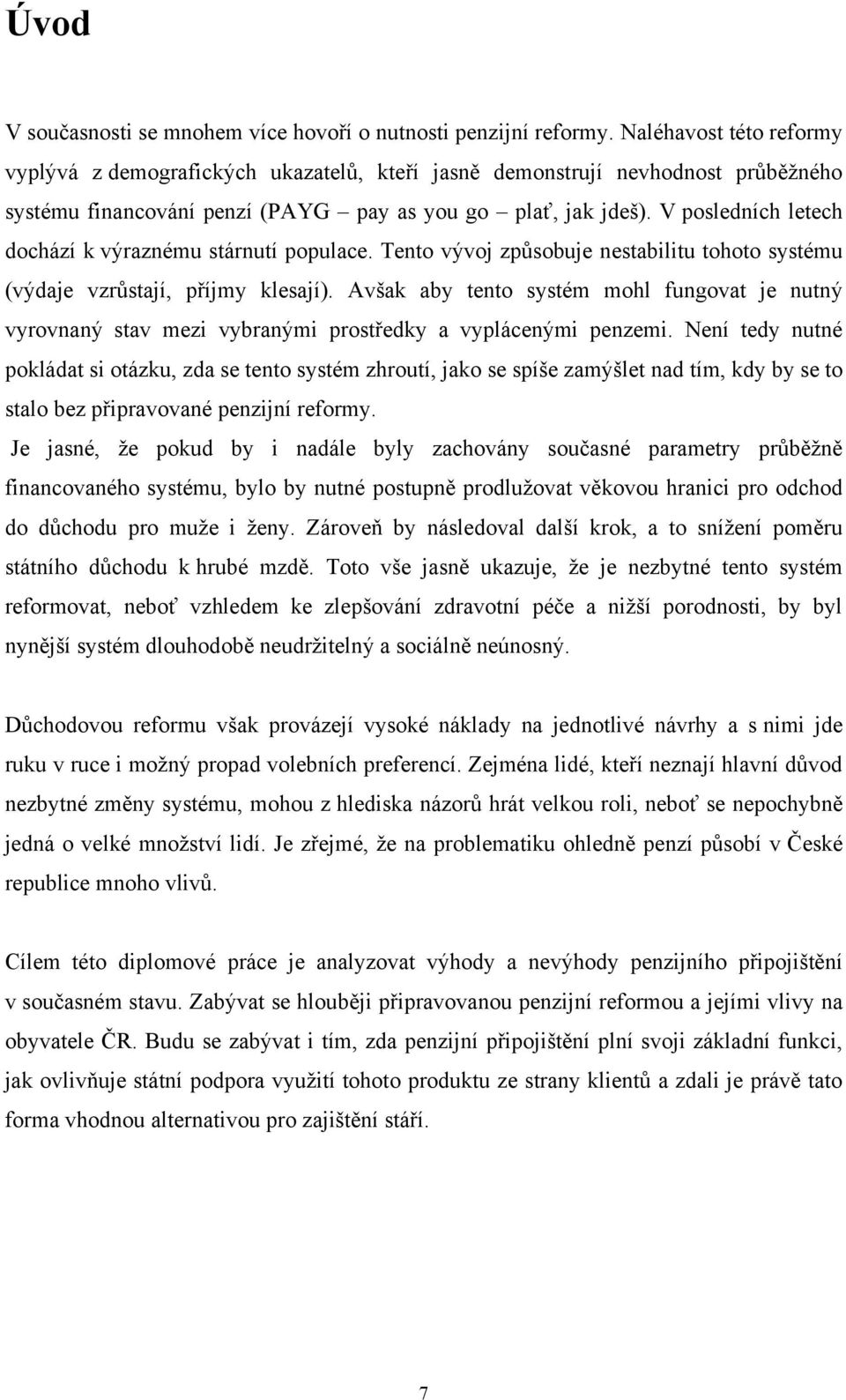 V posledních letech dochází k výraznému stárnutí populace. Tento vývoj způsobuje nestabilitu tohoto systému (výdaje vzrůstají, příjmy klesají).