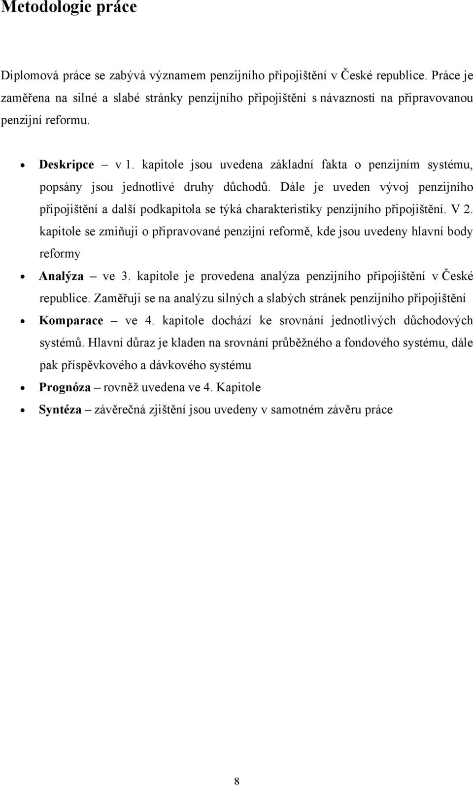 kapitole jsou uvedena základní fakta o penzijním systému, popsány jsou jednotlivé druhy důchodů.