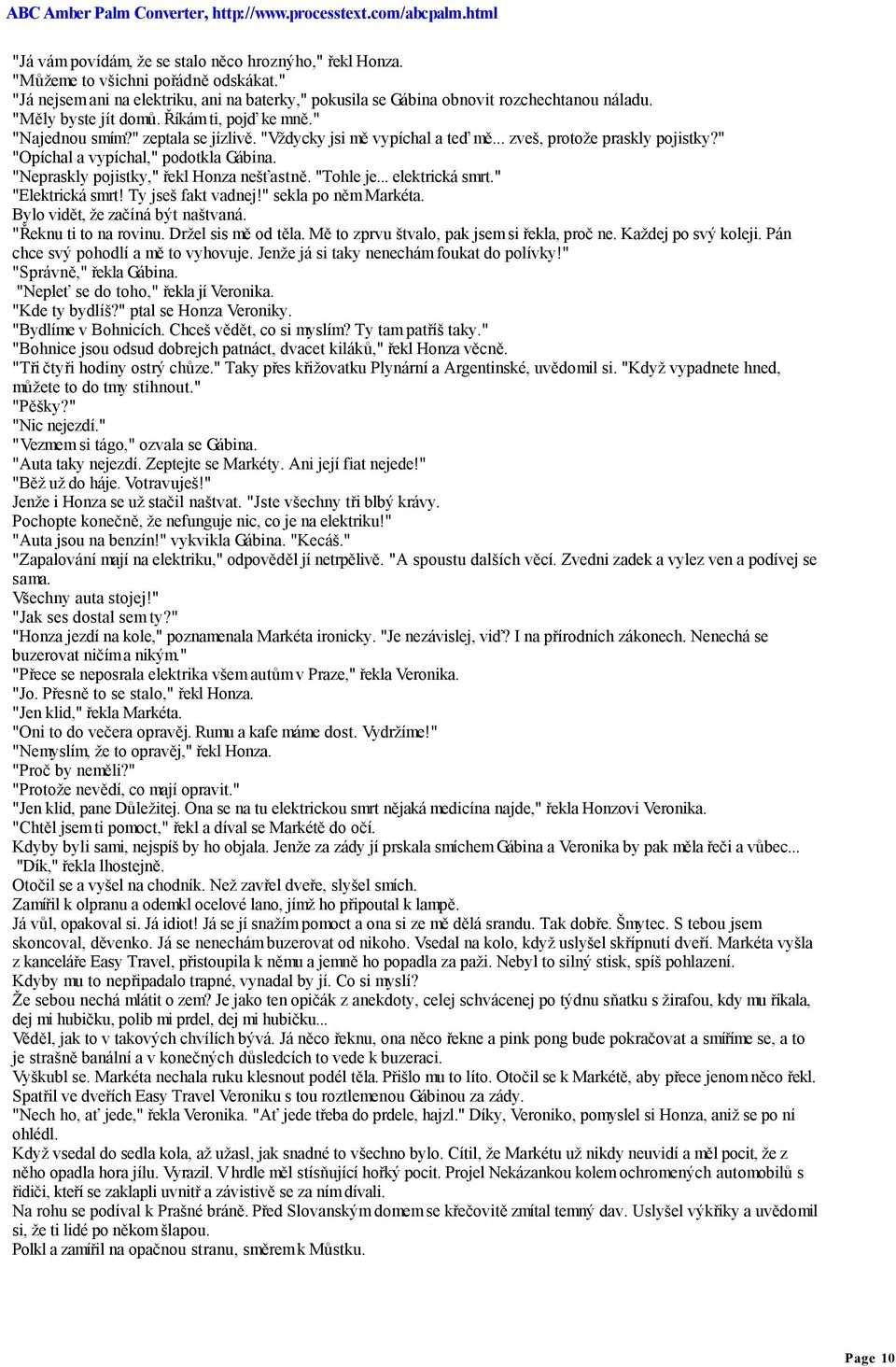 "Nepraskly pojistky," řekl Honza nešťastně. "Tohle je... elektrická smrt." "Elektrická smrt! Ty jseš fakt vadnej!" sekla po něm Markéta. Bylo vidět, že začíná být naštvaná. "Řeknu ti to na rovinu.