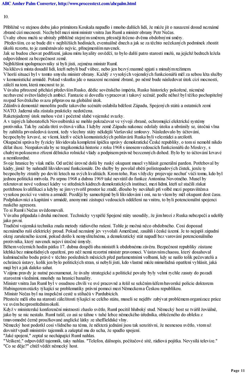 Především, co se bude dít v nejbližších hodinách, eventuálně dnech a jak se za těchto nečekaných podmínek zhostit úkolů rezortu, to je zaměstnávalo nejvíc, přinejmenším navenek.
