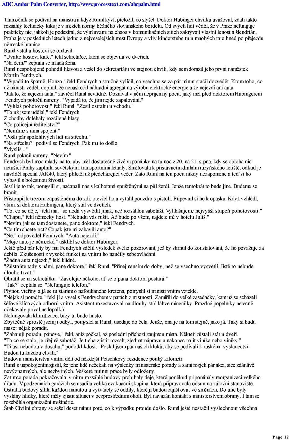 Praha je v posledních létech jedno z nejveselejších měst Evropy a vliv kinderstube tu u mnohých taje hned po přejezdu německé hranice. Ruml vstal a hostovi se omluvil.