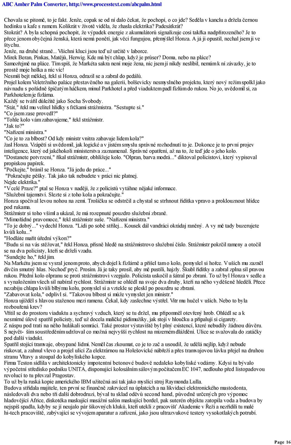 Je to přece jenom obyčejná ženská, která nemá ponětí, jak věci fungujou, přemýšlel Honza. A já ji opustil, nechal jsem ji ve štychu. Jenže, na druhé straně... Všichni kluci jsou teď už určitě v laborce.