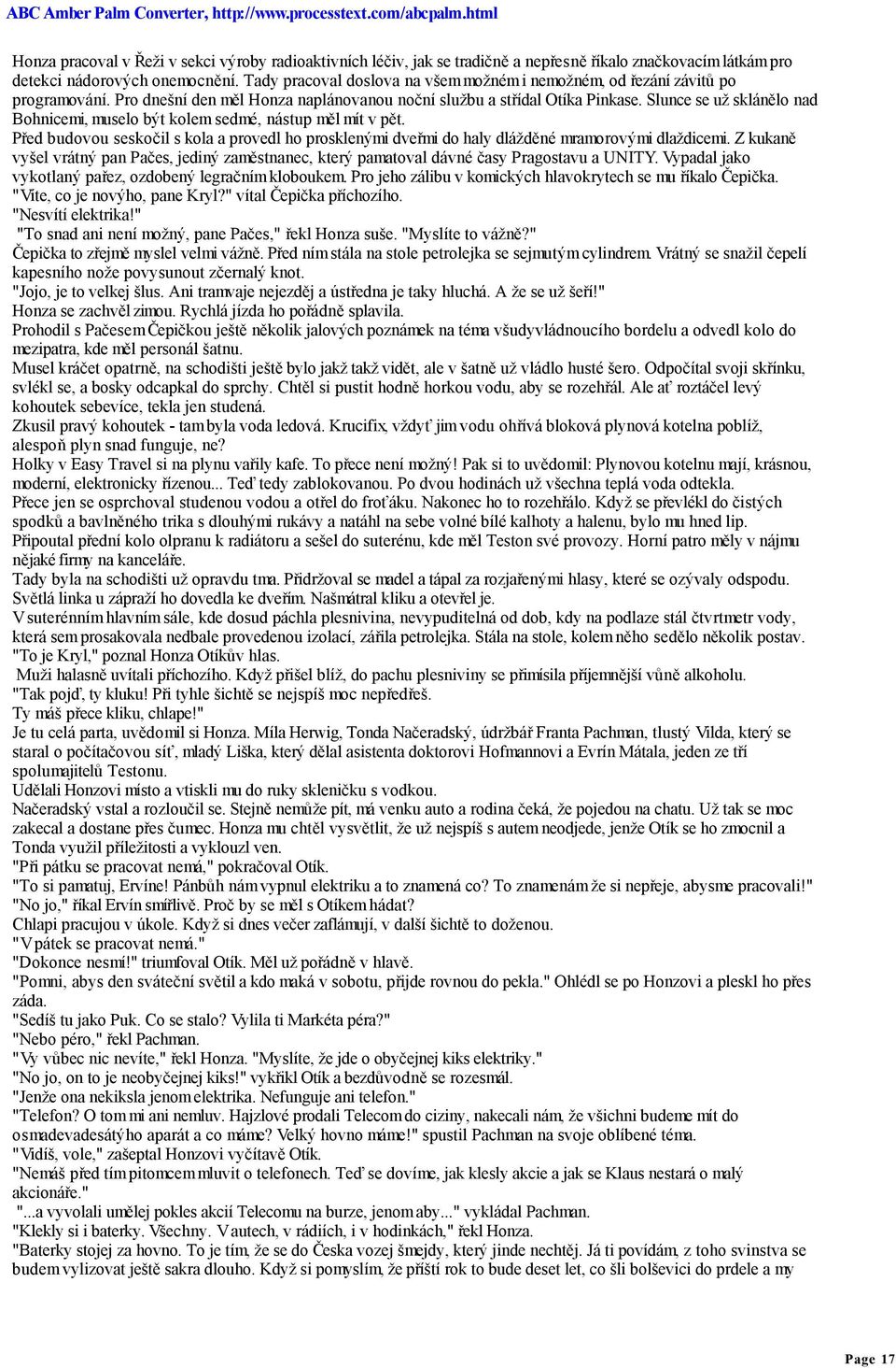 Slunce se už sklánělo nad Bohnicemi, muselo být kolem sedmé, nástup měl mít v pět. Před budovou seskočil s kola a provedl ho prosklenými dveřmi do haly dlážděné mramorovými dlaždicemi.