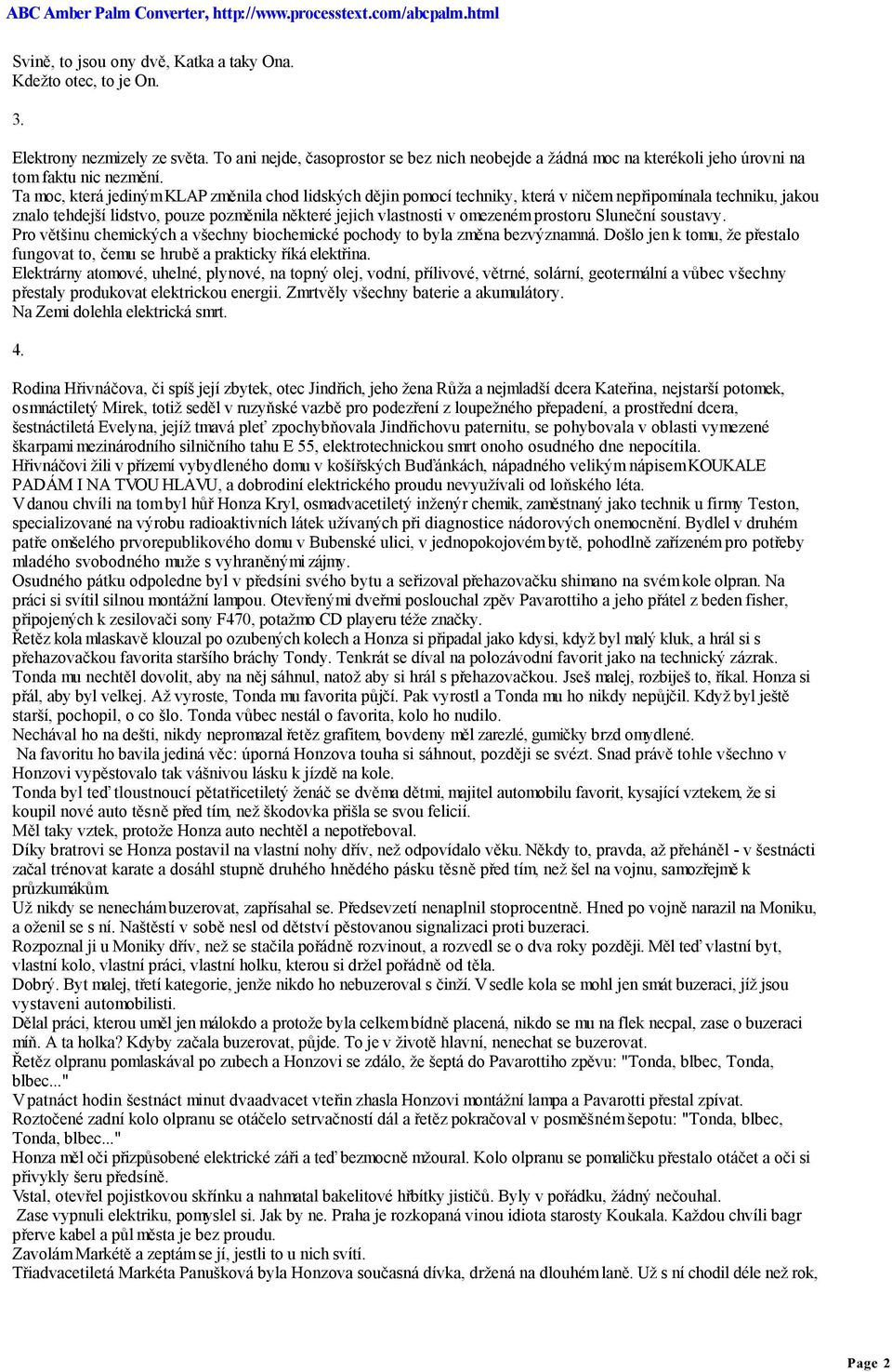 Ta moc, která jediným KLAP změnila chod lidských dějin pomocí techniky, která v ničem nepřipomínala techniku, jakou znalo tehdejší lidstvo, pouze pozměnila některé jejich vlastnosti v omezeném