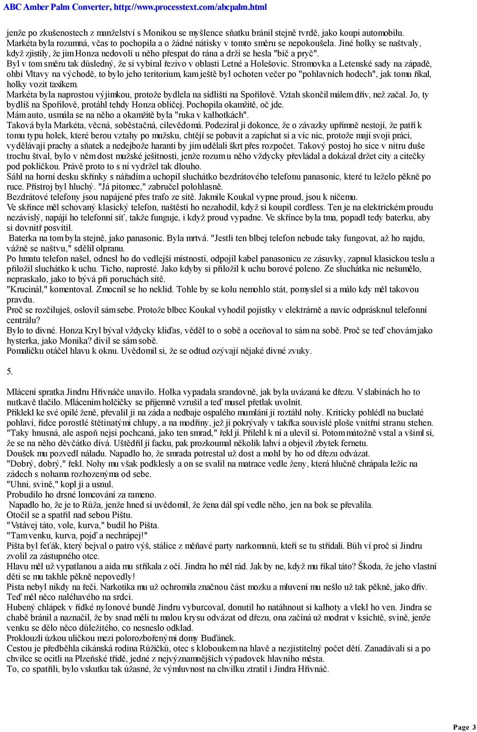 Stromovka a Letenské sady na západě, ohbí Vltavy na východě, to bylo jeho teritorium, kam ještě byl ochoten večer po "pohlavních hodech", jak tomu říkal, holky vozit taxíkem.
