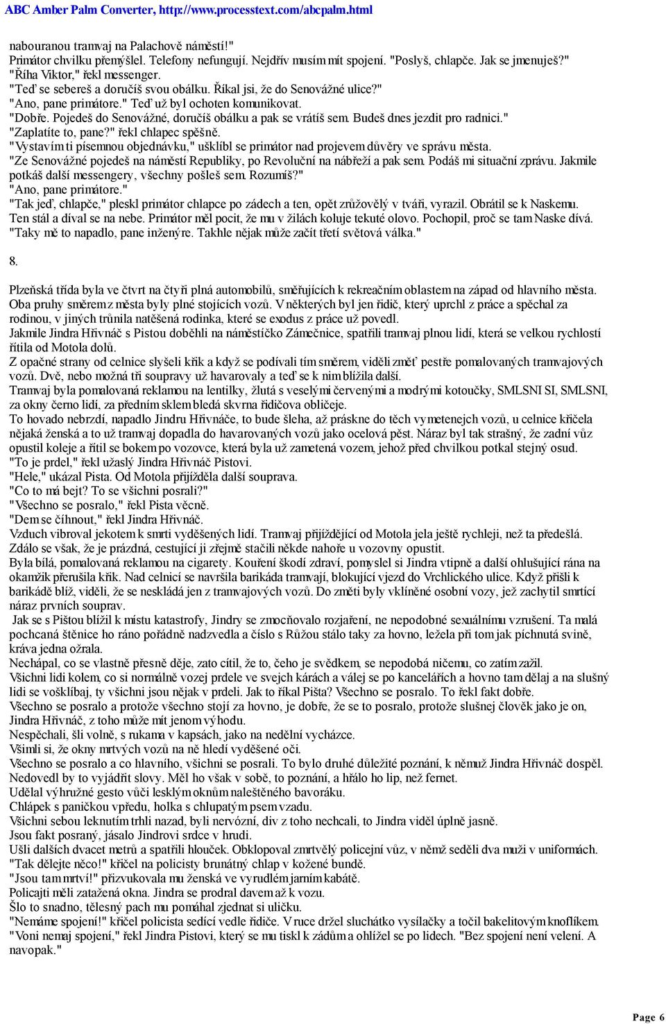 Budeš dnes jezdit pro radnici." "Zaplatíte to, pane?" řekl chlapec spěšně. "Vystavím ti písemnou objednávku," ušklíbl se primátor nad projevem důvěry ve správu města.