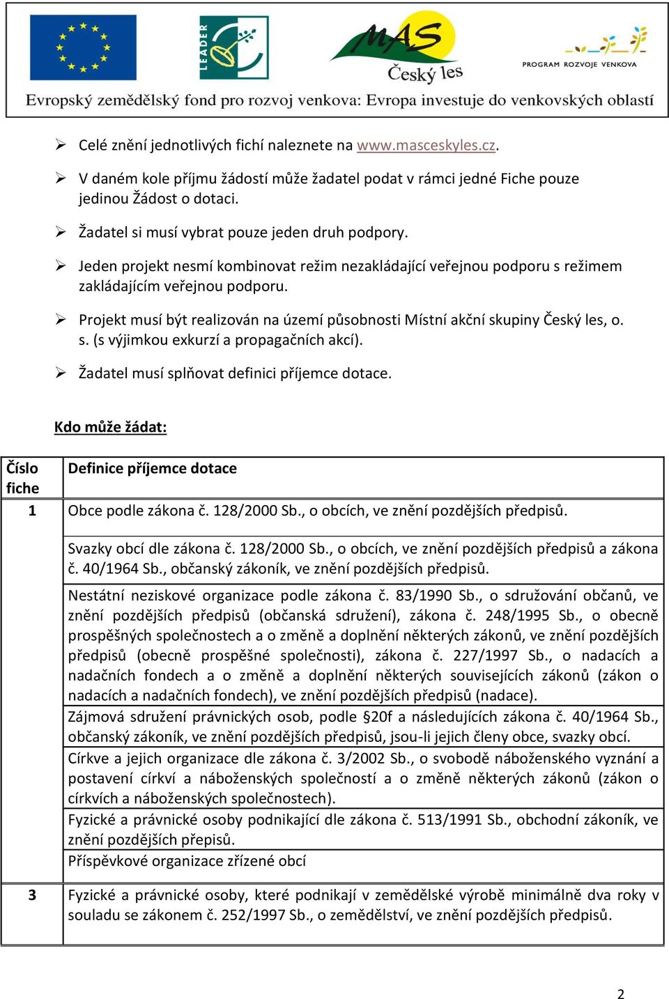 Projekt musí být realizován na území působnosti Místní akční skupiny Český les, o. s. (s výjimkou exkurzí a propagačních akcí). Žadatel musí splňovat definici příjemce dotace.