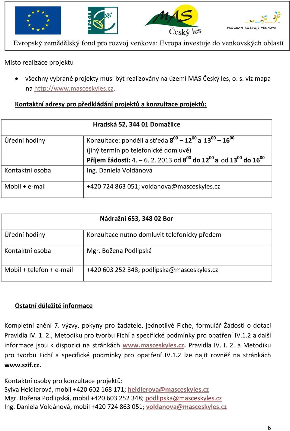 telefonické domluvě) Příjem žádostí: 4. 6. 2. 2013 od 8 00 do 12 00 a od 13 00 do 16 00 Ing. Daniela Voldánová Mobil + e-mail +420 724 863 051; voldanova@masceskyles.