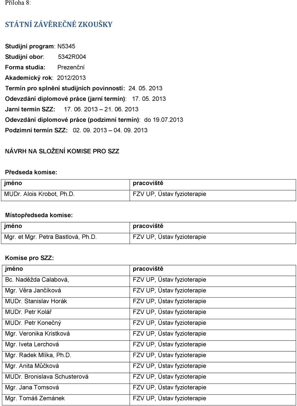 2013 04. 09. 2013 NÁVRH NA SLOŽENÍ KOMISE PRO SZZ Předseda komise: MUDr. Alois Krobot, Ph.D. Místopředseda komise: Mgr. et Mgr. Petra Bastlová, Ph.D. Komise pro SZZ: Bc. Naděžda Calabová, Mgr.