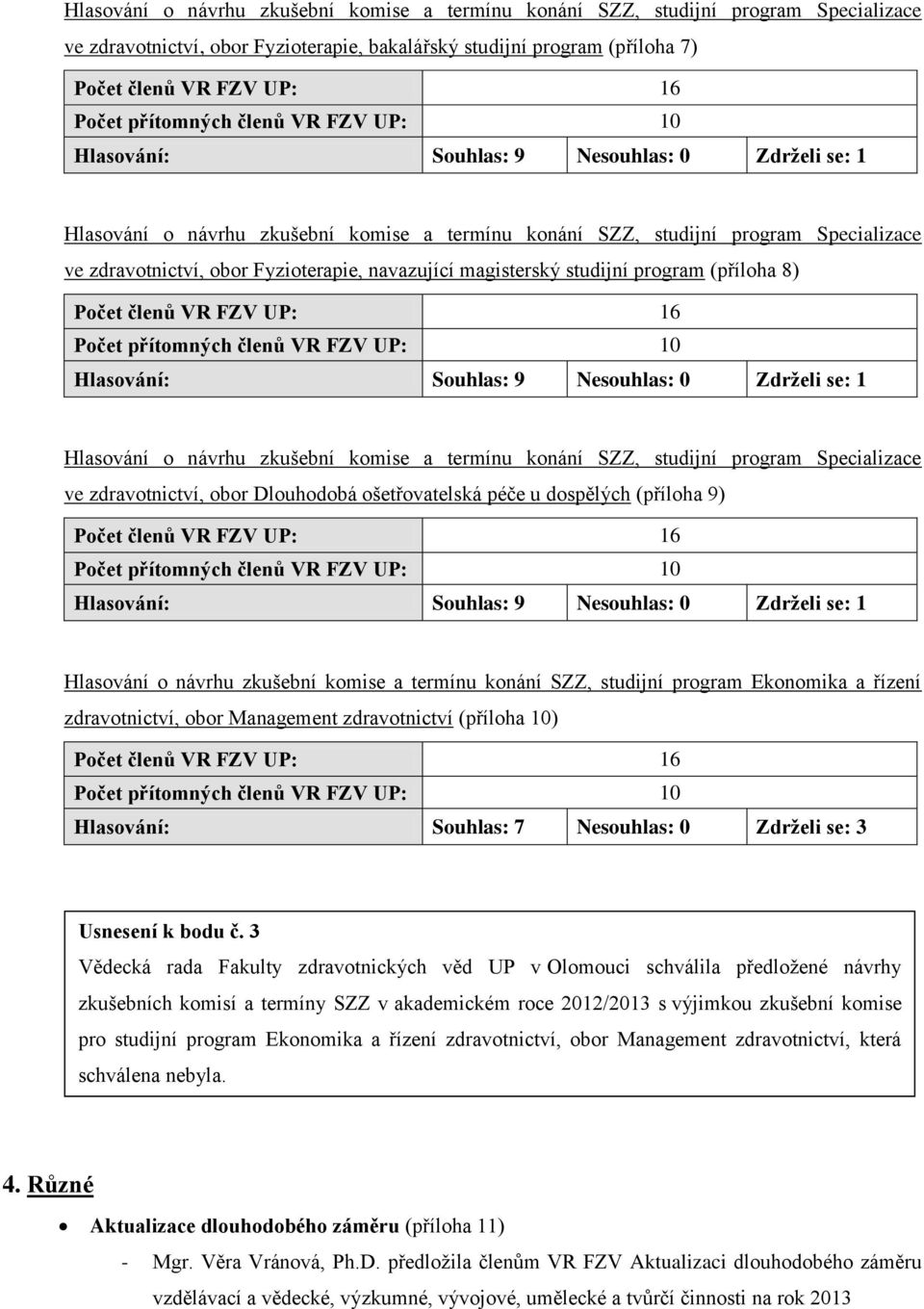 Fyzioterapie, navazující magisterský studijní program (příloha 8) Počet členů VR FZV UP: 16 Počet  Dlouhodobá ošetřovatelská péče u dospělých (příloha 9) Počet členů VR FZV UP: 16 Počet přítomných