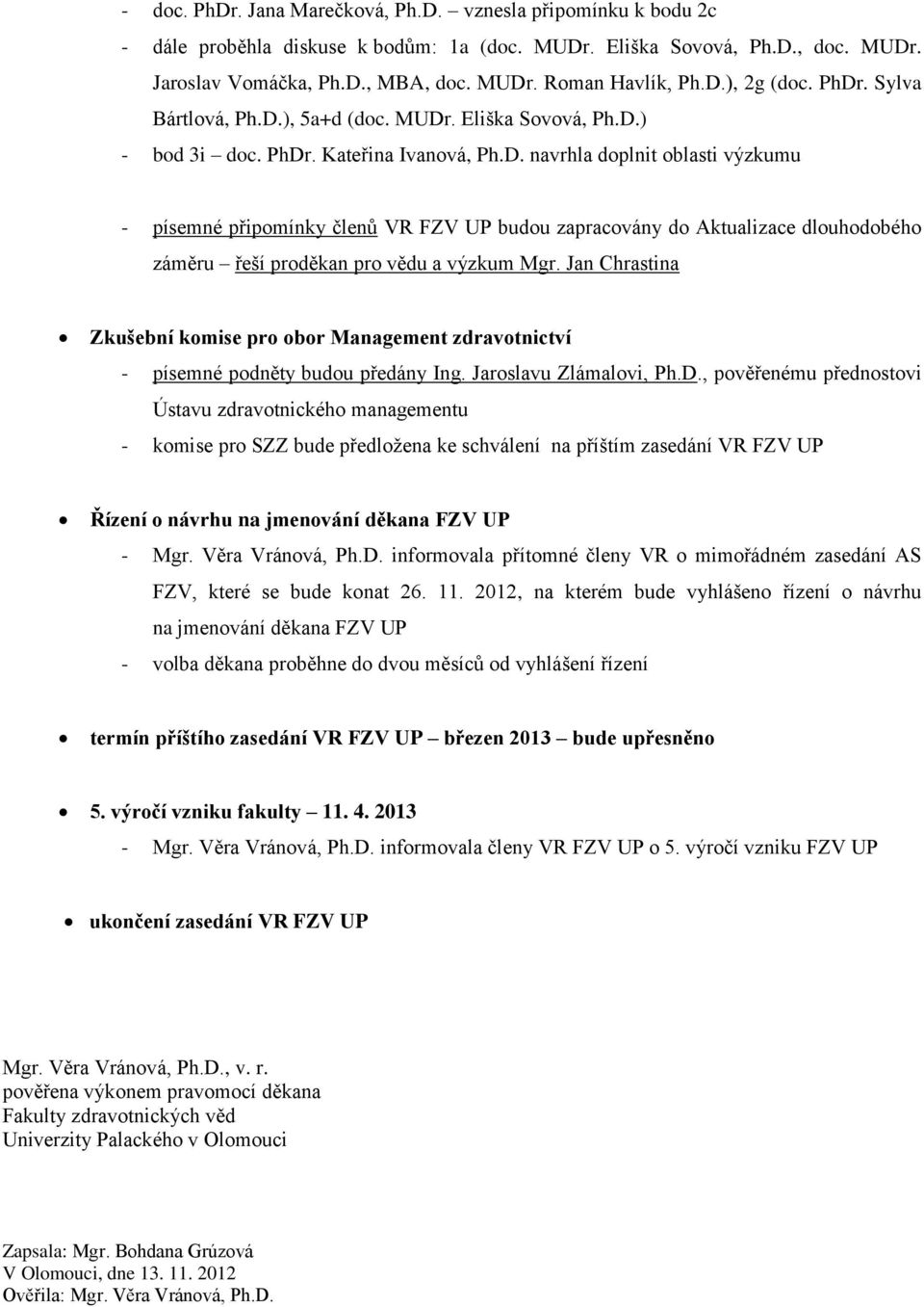 Jan Chrastina Zkušební komise pro obor Management zdravotnictví - písemné podněty budou předány Ing. Jaroslavu Zlámalovi, Ph.D.