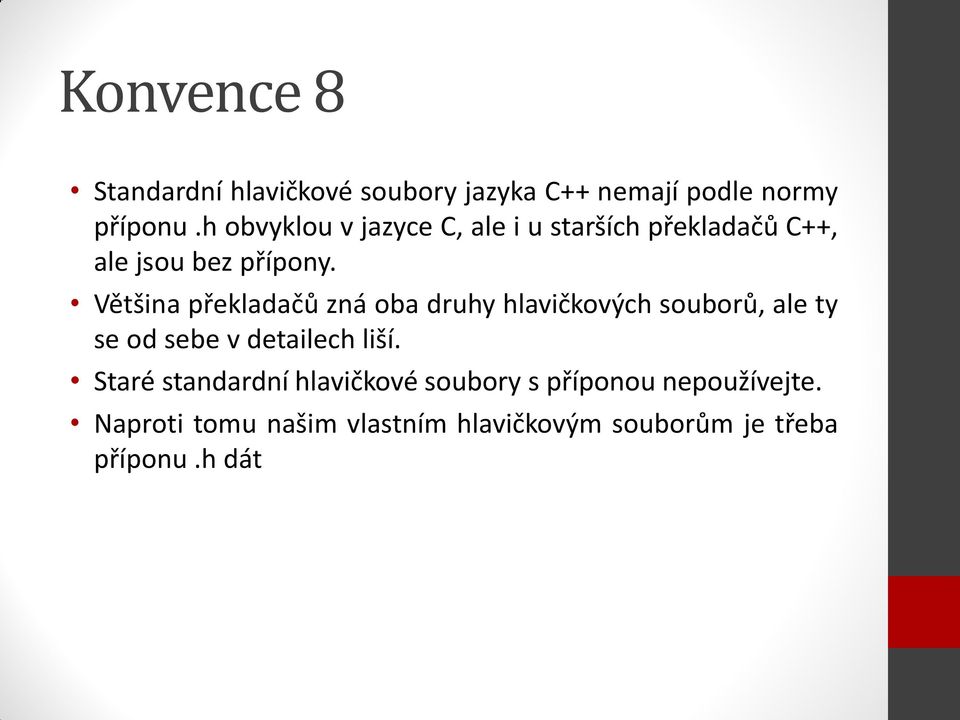 Většina překladačů zná oba druhy hlavičkových souborů, ale ty se od sebe v detailech liší.