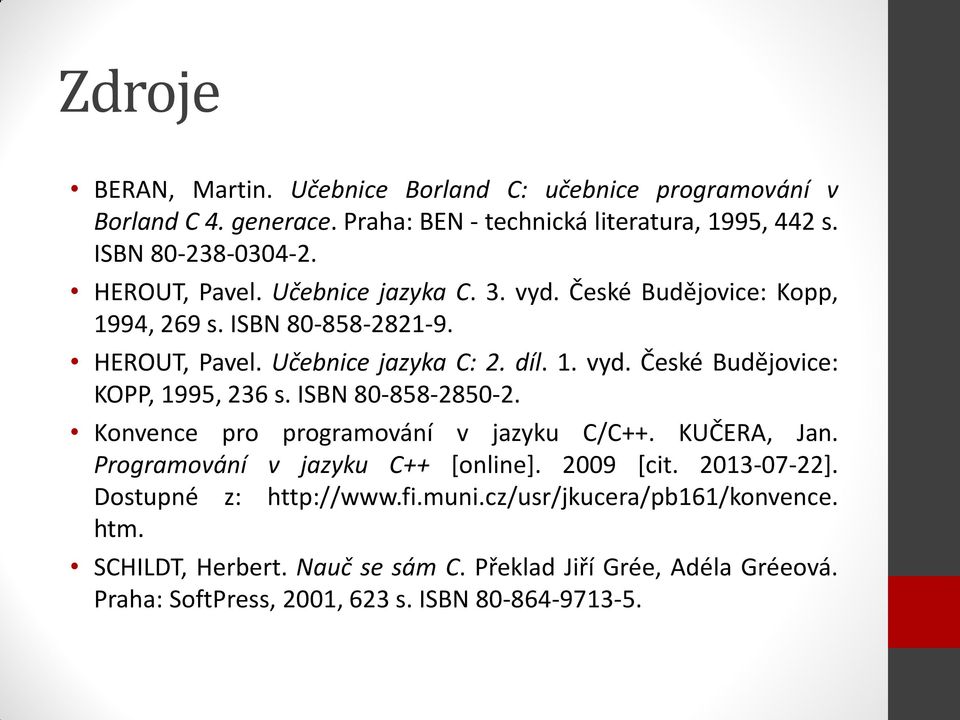 ISBN 80-858-2850-2. Konvence pro programování v jazyku C/C++. KUČERA, Jan. Programování v jazyku C++ [online]. 2009 [cit. 2013-07-22]. Dostupné z: http://www.fi.muni.