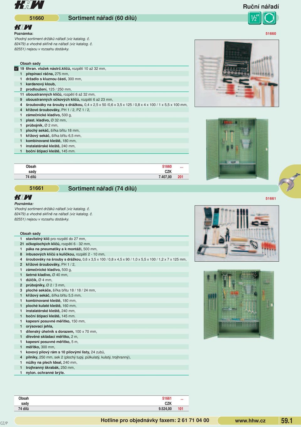 až 23 mm, 4 šroubováky na šrouby s drážkou, 0,4 x 2,5 x 50 /0,6 x 3,5 x 125 / 0,8 x 4 x 100 / 1 x 5,5 x 100 mm, 4 křížové šroubováky, PH 1 / 2, PZ 1 / 2, 1 zámečnické kladivo, 500 g, 1 plast kladivo,