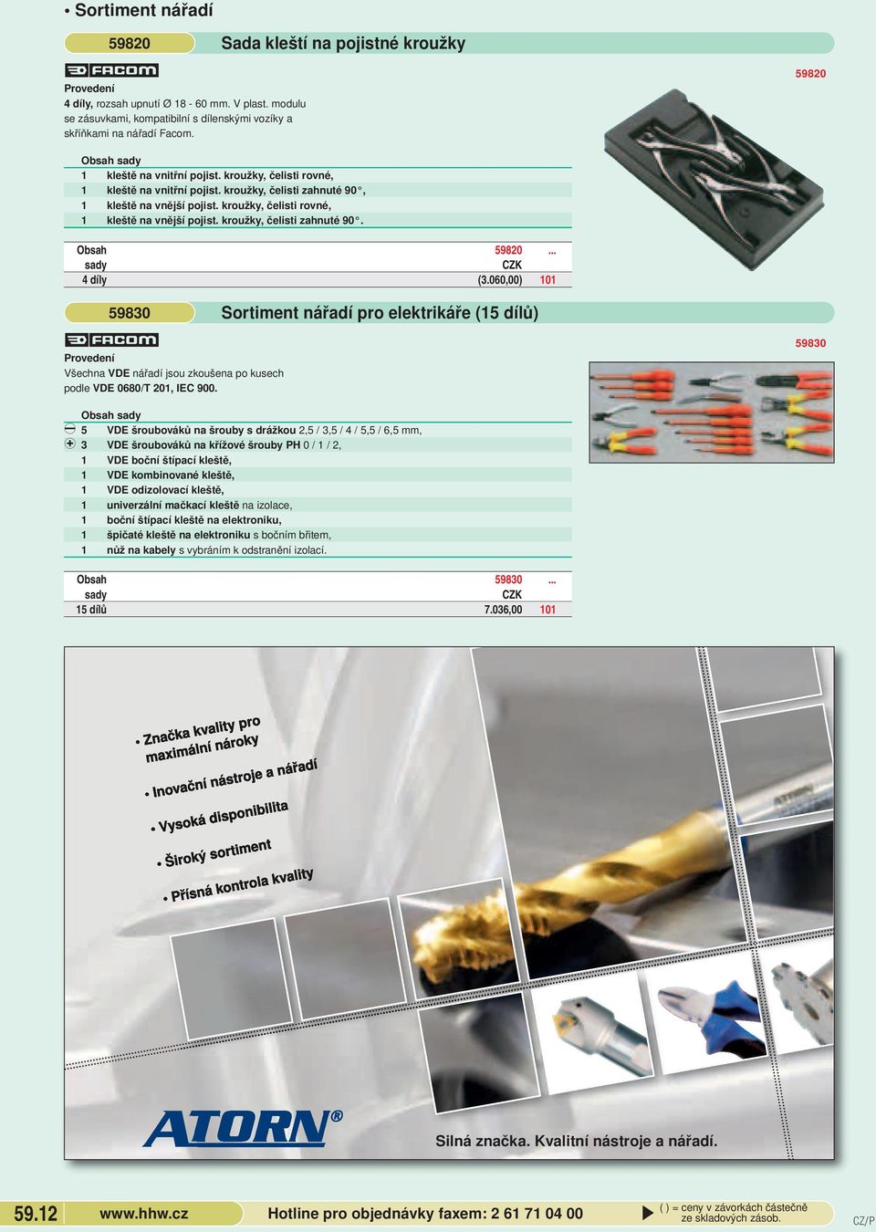 Obsah 59820 4 díly (3060,00) 101 59830 Sortiment nářadí pro elektrikáře (15 dílů) šechna DE nářadí jsou zkoušena po kusech podle DE 0680/T 201, IEC 900 59830 Obsah Q 5 DE šroubováků na šrouby s