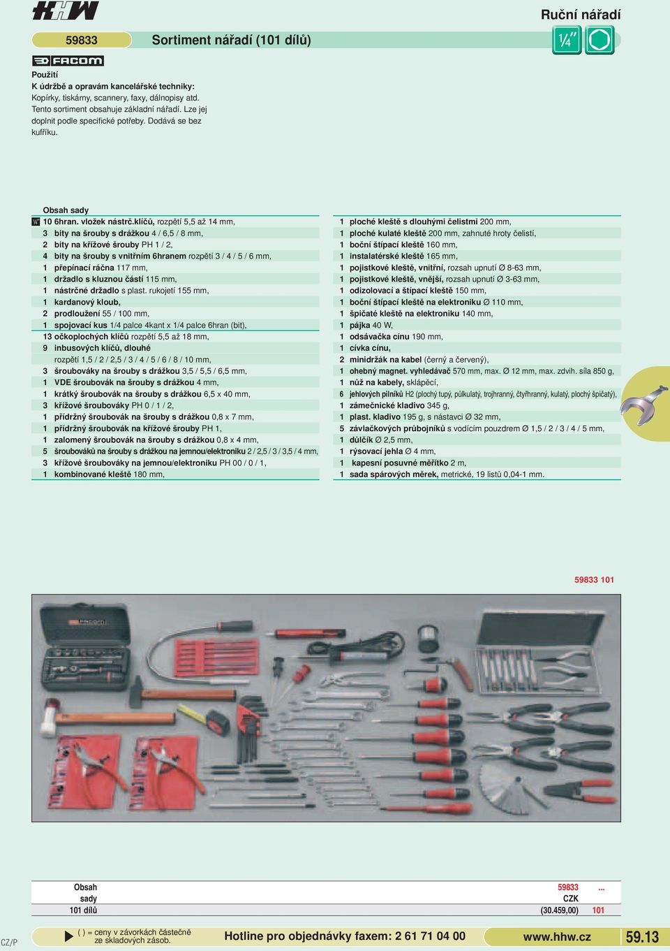 na šrouby s vnitřním 6hranem rozpětí 3 / 4 / 5 / 6 mm, 1 přepínací ráčna 117 mm, 1 držadlo s kluznou částí 115 mm, 1 nástrčné držadlo s plast rukojetí 155 mm, 1 kardanový kloub, 2 prodloužení 55 /