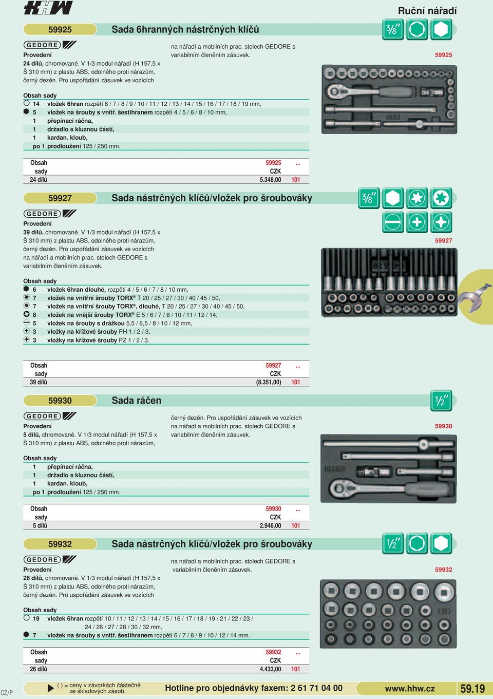 s vnitř šestihranem rozpětí 4 / 5 / 6 / 8 / 10 mm, 1 kardan kloub, po 1 prodloužení 125 / 250 mm Obsah 59925 24 dílů 5348,00 101 59927 Sada nástrčných klíčů/vložek pro šroubováky Z 39 dílů,