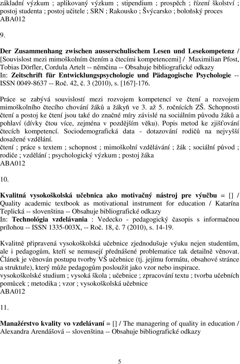 bibliografické odkazy In: Zeitschrift für Entwicklungspsychologie und Pädagogische Psychologie -- ISSN 0049-8637 -- Ro. 42,. 3 (2010), s. [167]-176.