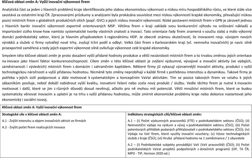 Zpracovanými průzkumy a analýzami byla prokázána souvislost mezi nízkou výkonností krajské ekonomiky, převažující nízkou pozicí místních firem v globálních produkčních sítích (popř.