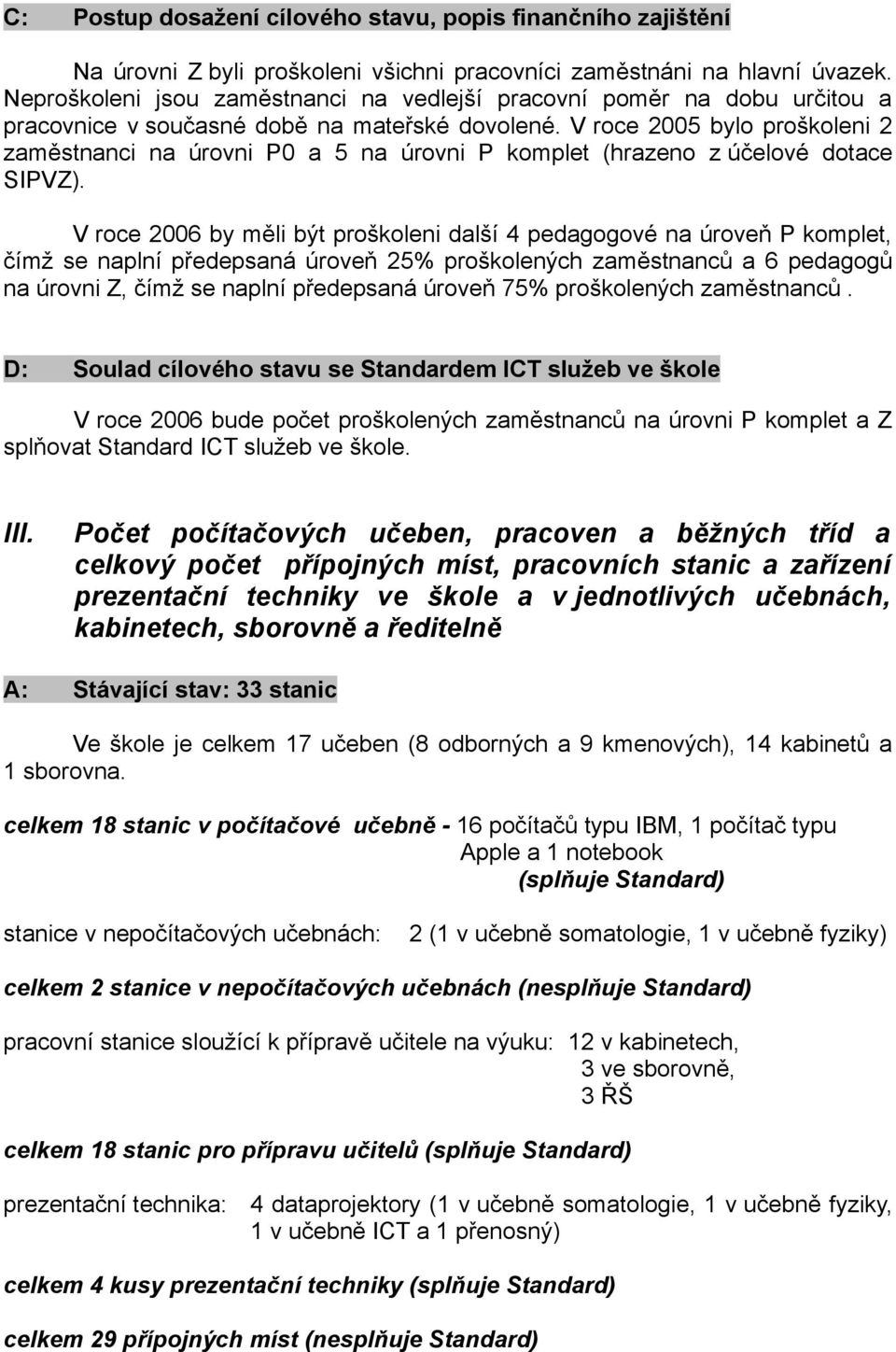 V roce 2005 bylo proškoleni 2 zaměstnanci na úrovni P0 a 5 na úrovni P komplet (hrazeno z účelové dotace SIPVZ).