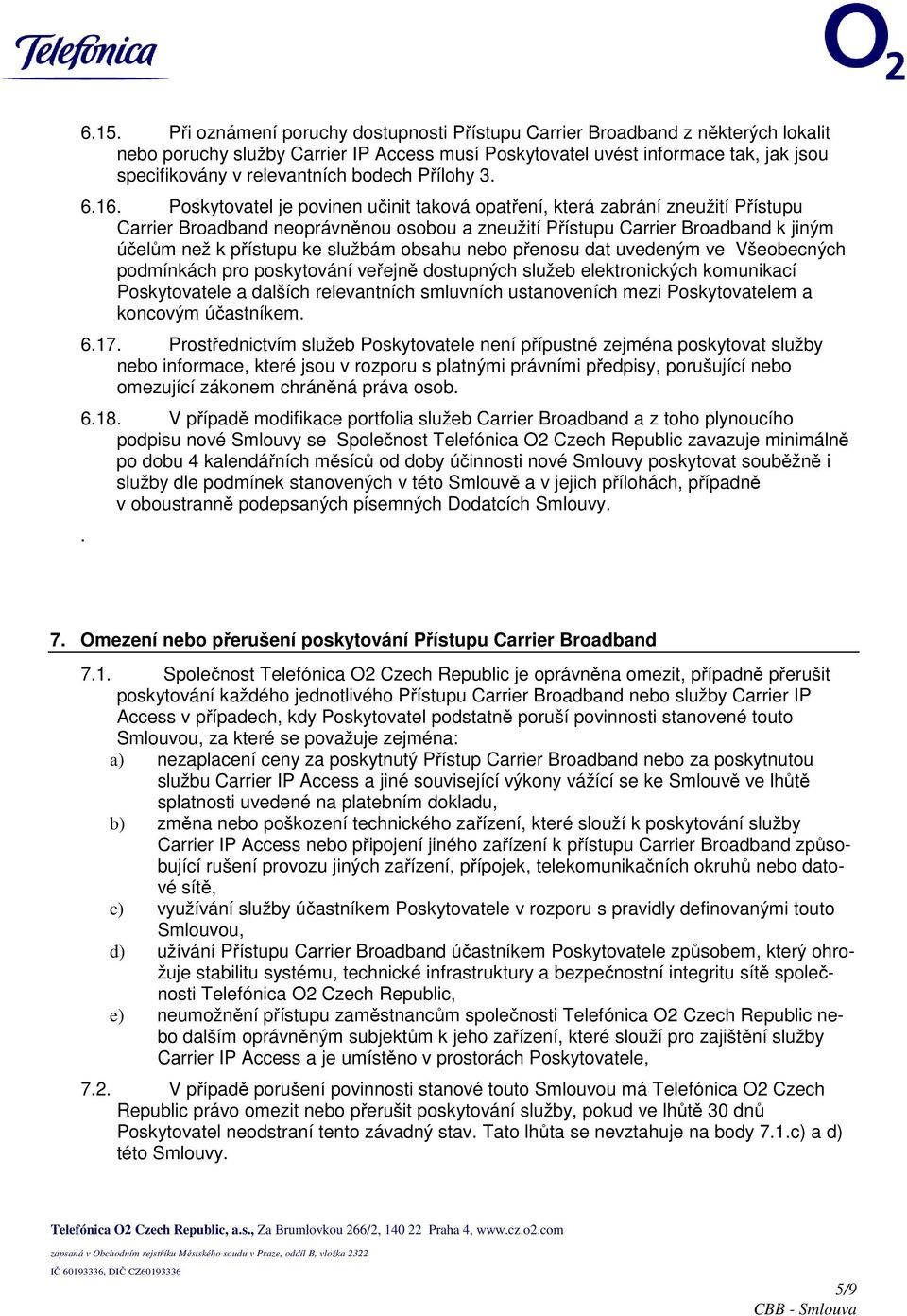 Poskytovatel je povinen učinit taková opatření, která zabrání zneužití Přístupu Carrier Broadband neoprávněnou osobou a zneužití Přístupu Carrier Broadband k jiným účelům než k přístupu ke službám