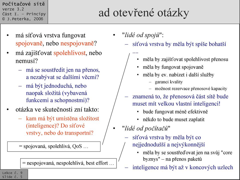 = spojovaná, spolehlivá, QoS = nespojovaná, nespolehlivá, best effort "lidé od spojů": síťová vrstva by měla být spíše bohatší.